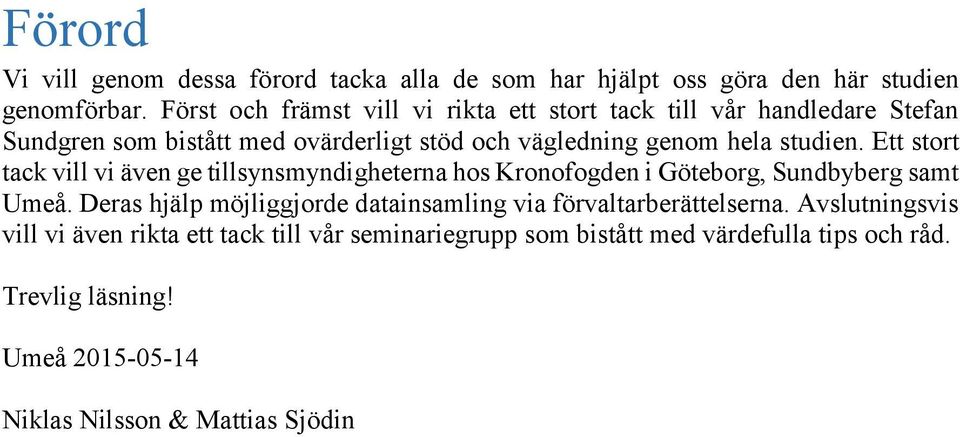 Ett stort tack vill vi även ge tillsynsmyndigheterna hos Kronofogden i Göteborg, Sundbyberg samt Umeå.