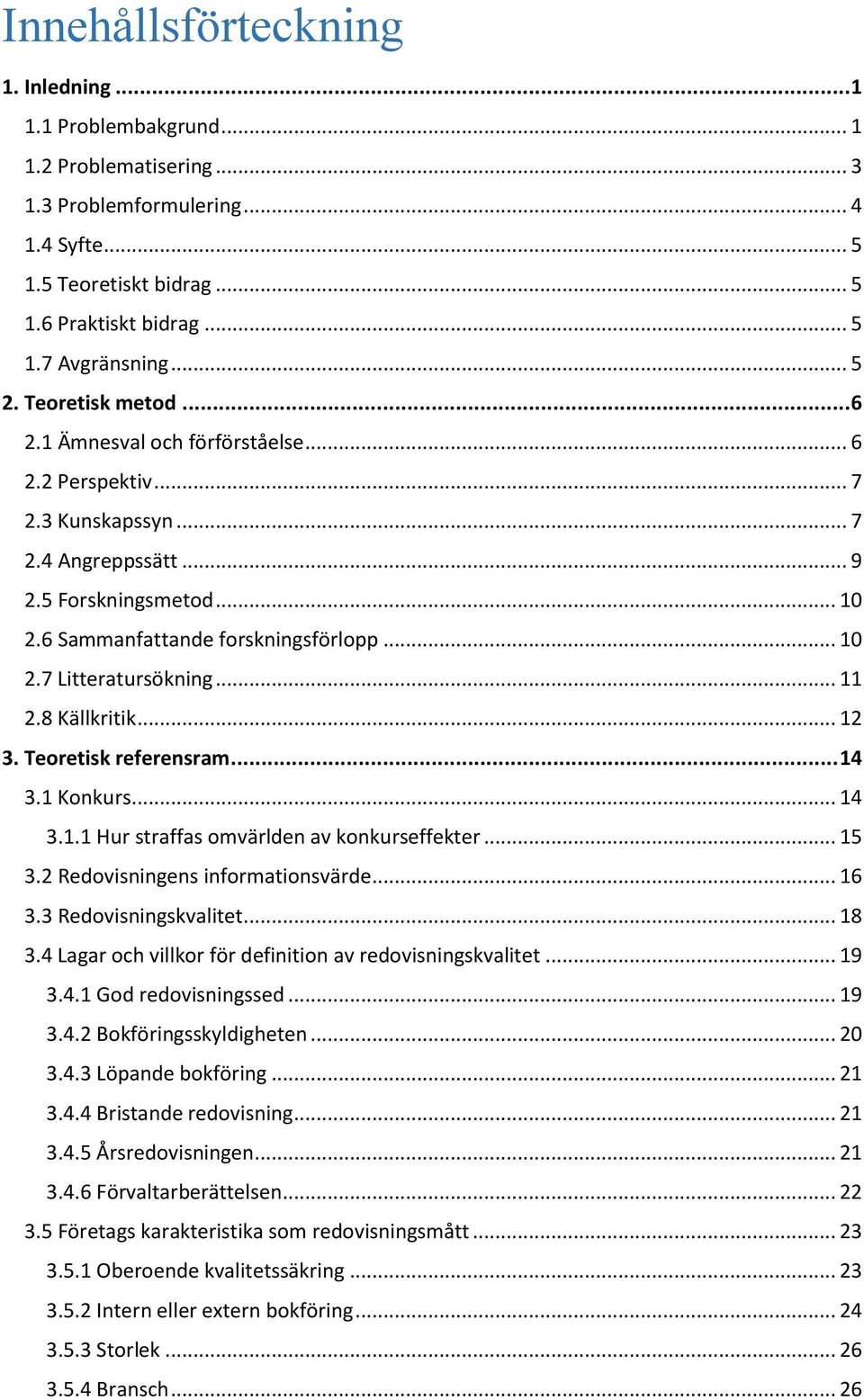 .. 11 2.8 Källkritik... 12 3. Teoretisk referensram... 14 3.1 Konkurs... 14 3.1.1 Hur straffas omvärlden av konkurseffekter... 15 3.2 Redovisningens informationsvärde... 16 3.3 Redovisningskvalitet.