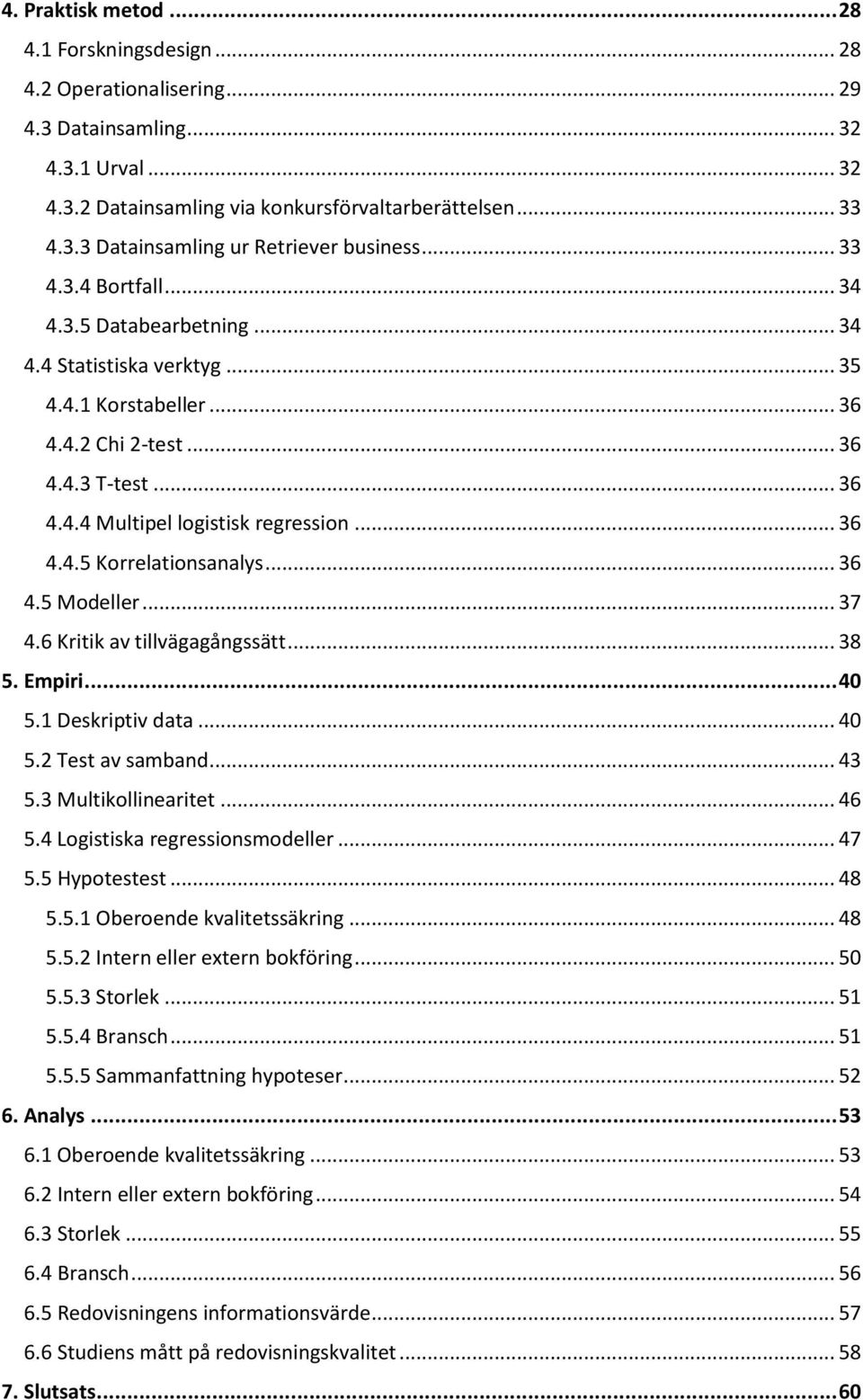 .. 36 4.5 Modeller... 37 4.6 Kritik av tillvägagångssätt... 38 5. Empiri... 40 5.1 Deskriptiv data... 40 5.2 Test av samband... 43 5.3 Multikollinearitet... 46 5.4 Logistiska regressionsmodeller.