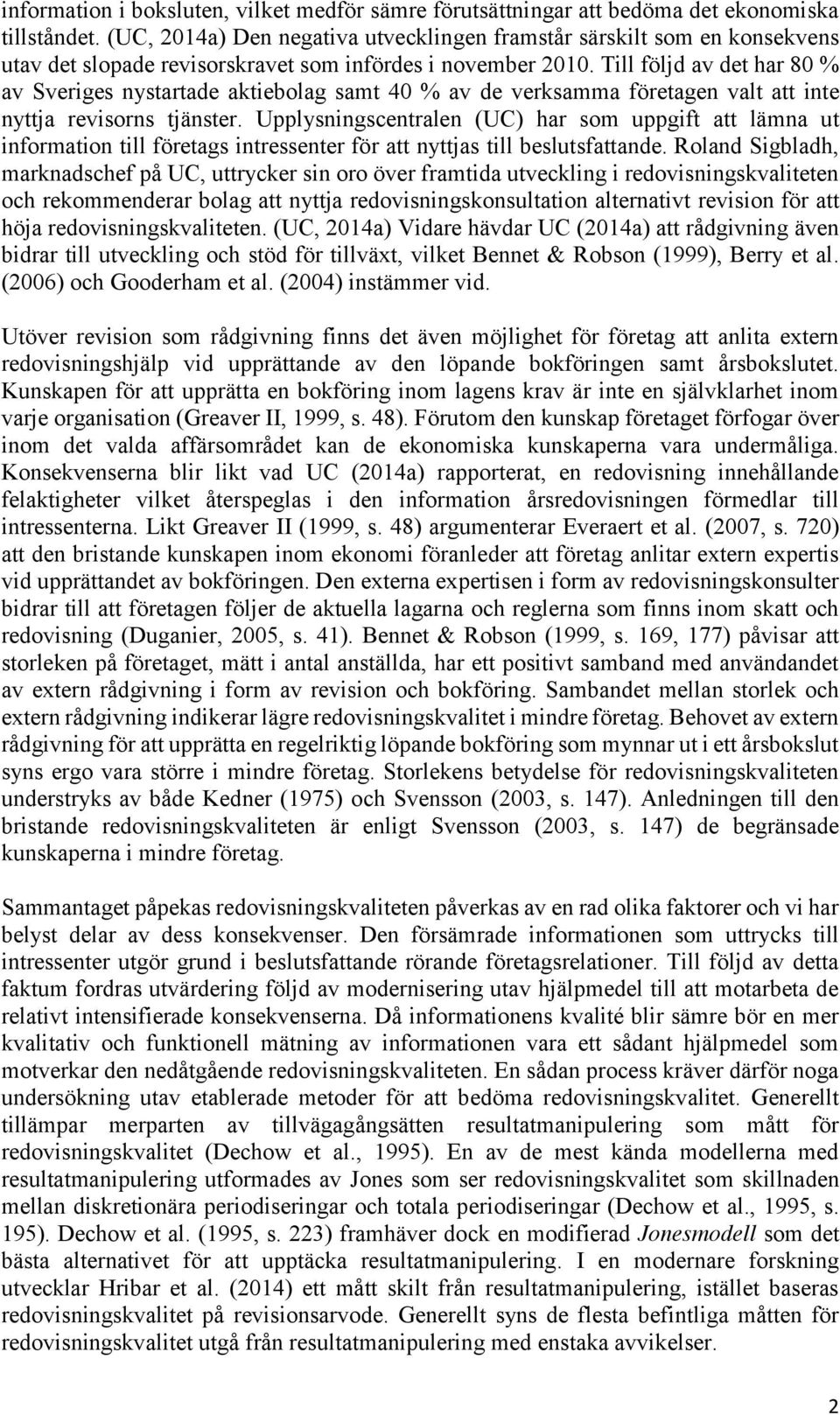 Till följd av det har 80 % av Sveriges nystartade aktiebolag samt 40 % av de verksamma företagen valt att inte nyttja revisorns tjänster.