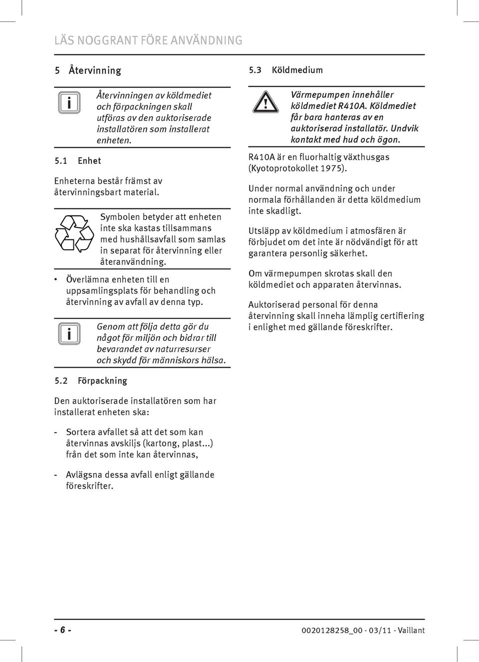 Överlämna enheten till en uppsamlingsplats för behandling och återvinning av avfall av denna typ.