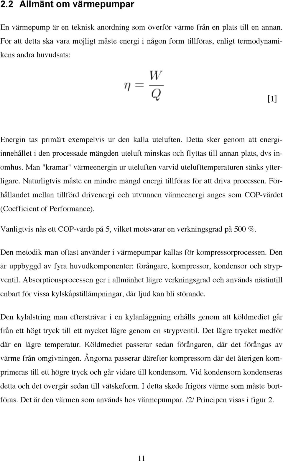 Detta sker genom att energiinnehållet i den processade mängden uteluft minskas och flyttas till annan plats, dvs inomhus.