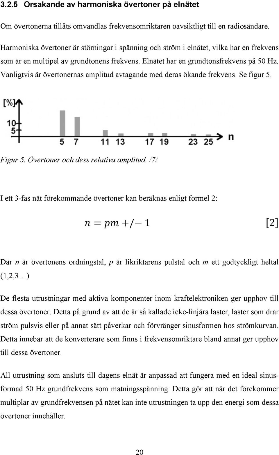 Vanligtvis är övertonernas amplitud avtagande med deras ökande frekvens. Se figur 5. Figur 5. Övertoner och dess relativa amplitud.