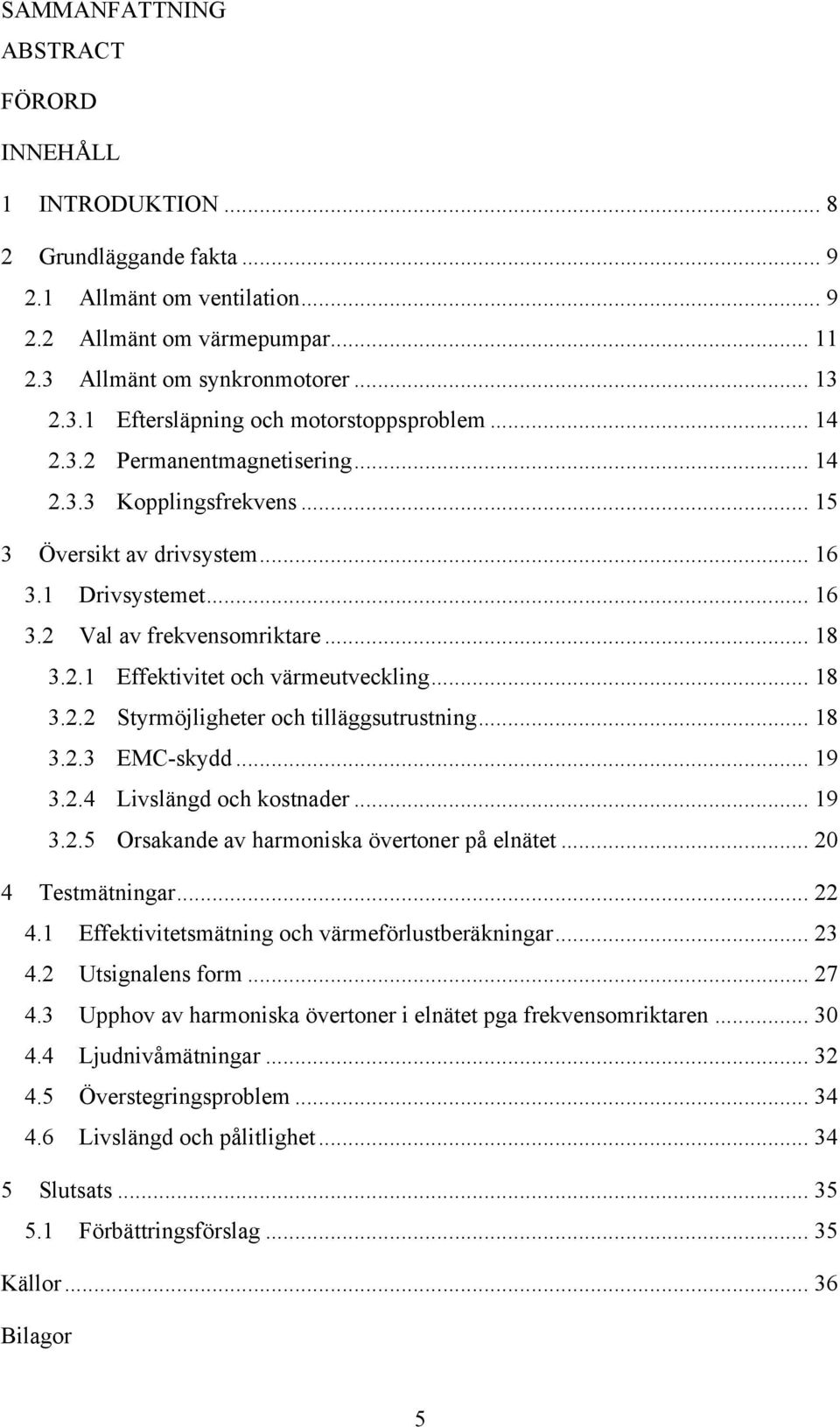 .. 18 3.2.2 Styrmöjligheter och tilläggsutrustning... 18 3.2.3 EMC-skydd... 19 3.2.4 Livslängd och kostnader... 19 3.2.5 Orsakande av harmoniska övertoner på elnätet... 20 4 Testmätningar... 22 4.