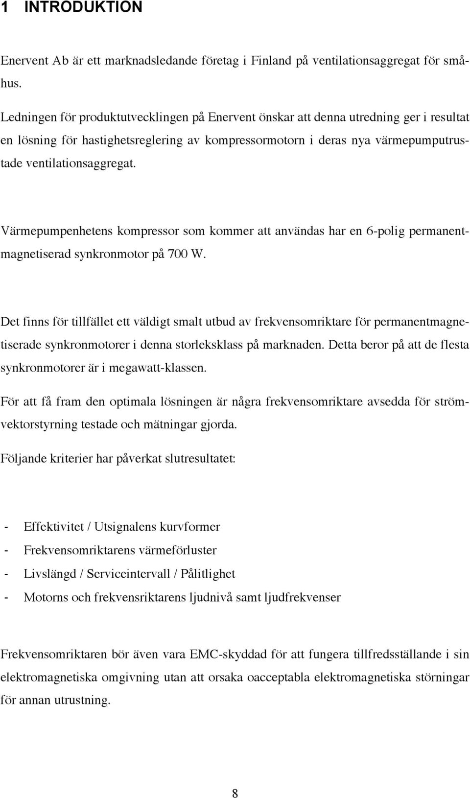 Värmepumpenhetens kompressor som kommer att användas har en 6-polig permanentmagnetiserad synkronmotor på 700 W.