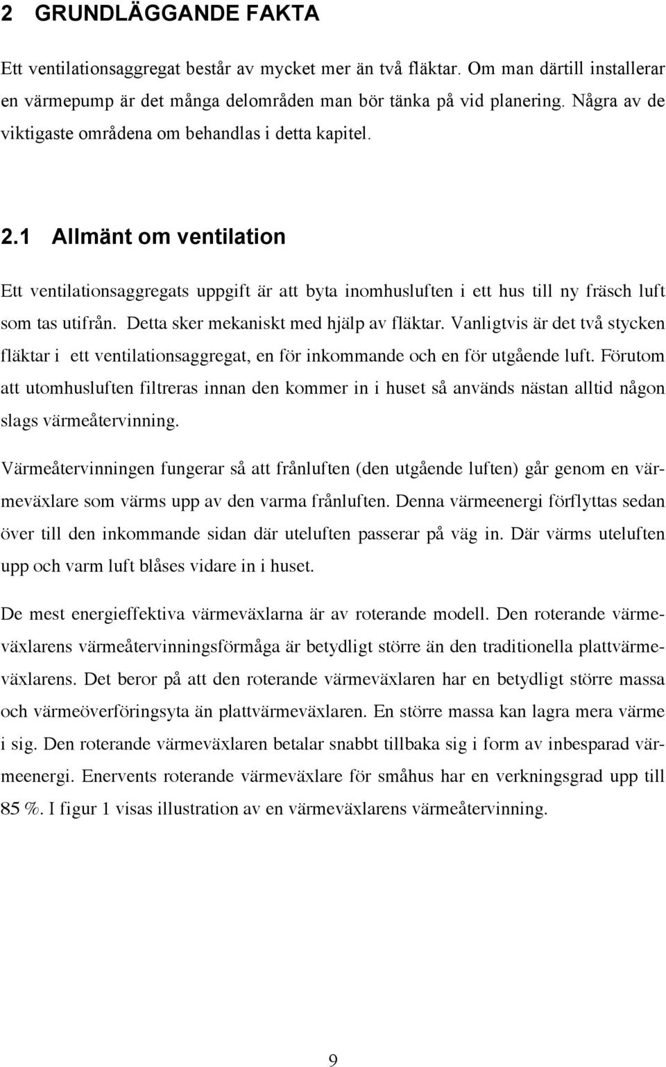 Detta sker mekaniskt med hjälp av fläktar. Vanligtvis är det två stycken fläktar i ett ventilationsaggregat, en för inkommande och en för utgående luft.