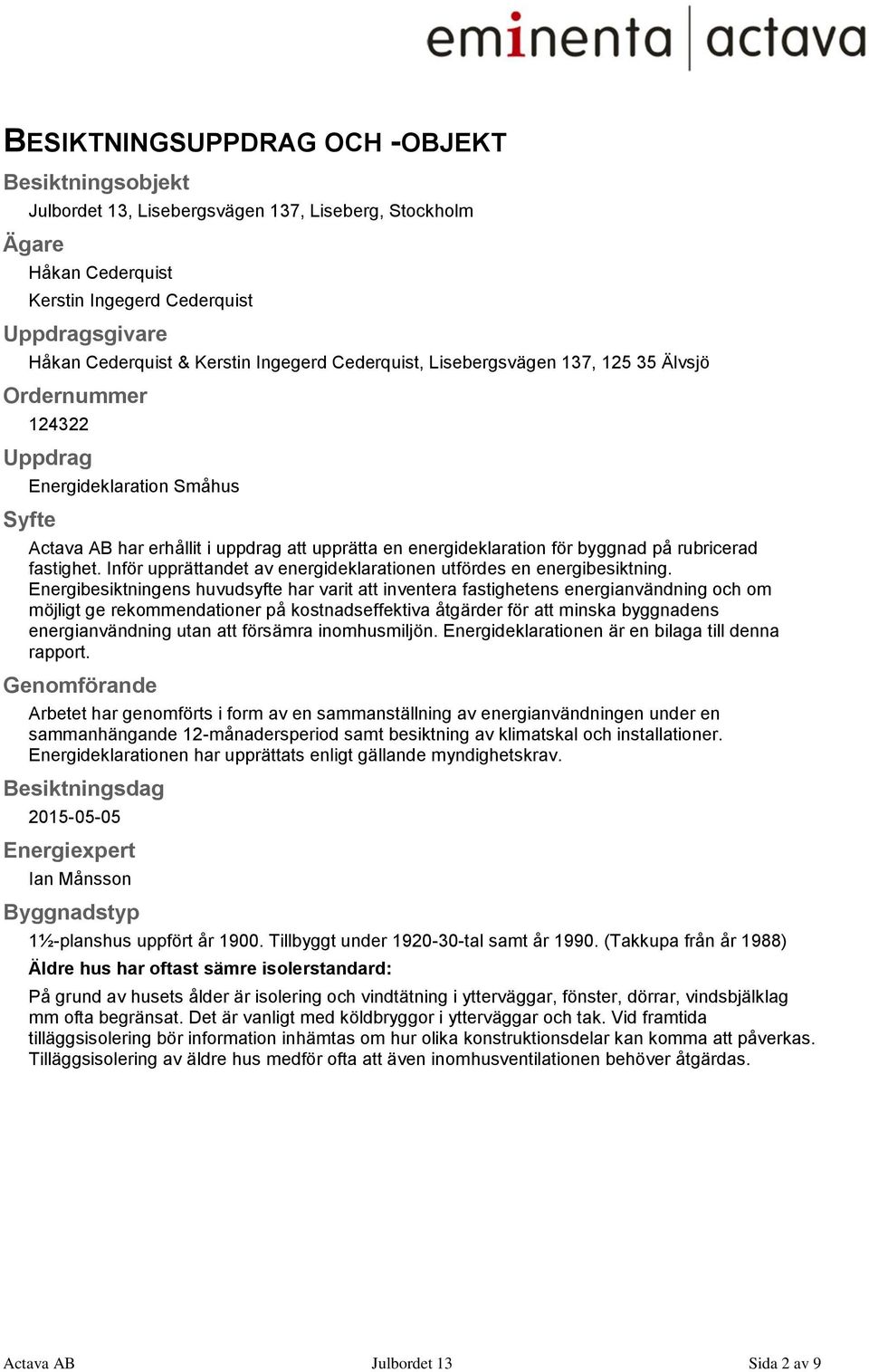 rubricerad fastighet. Inför upprättandet av energideklarationen utfördes en energibesiktning.