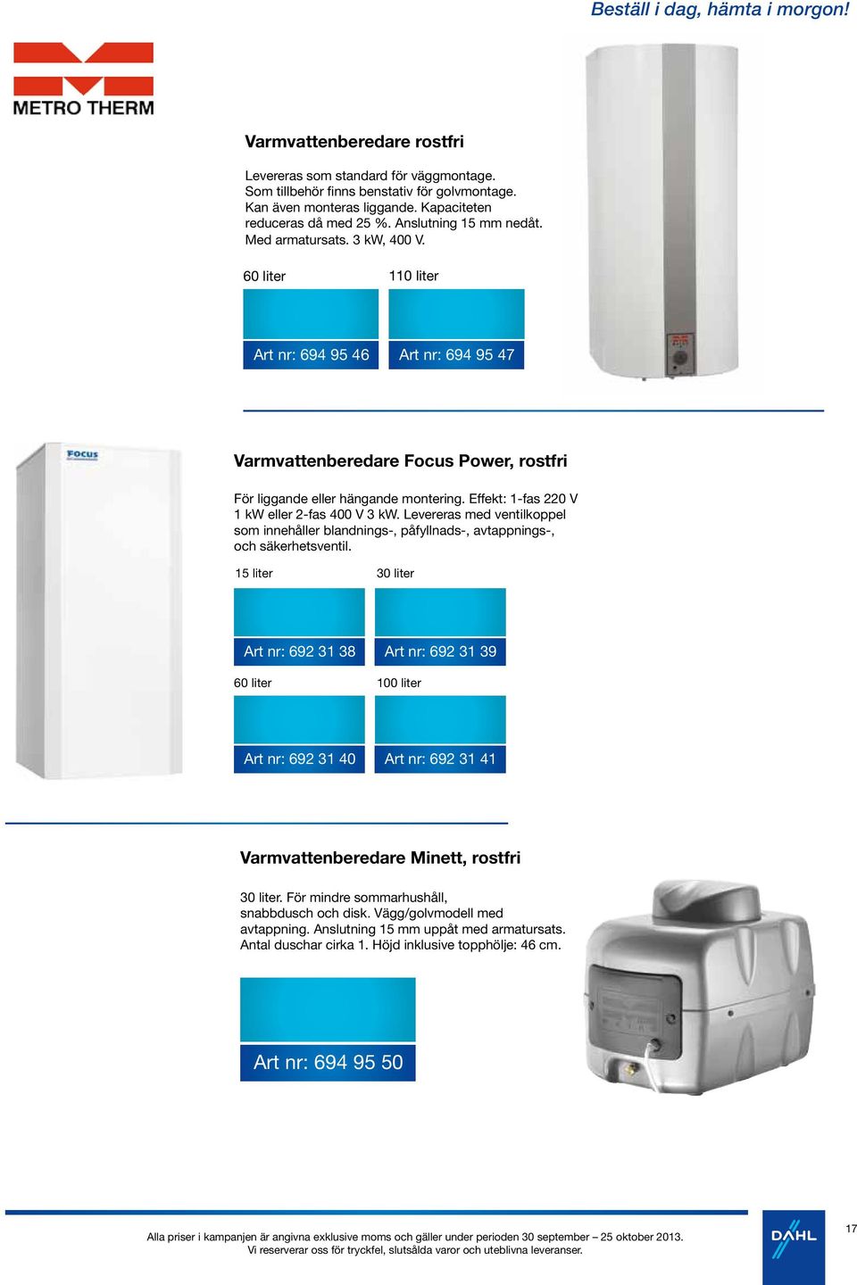 60 liter 110 liter Art nr: 694 95 46 Art nr: 694 95 47 Varmvattenberedare Focus Power, rostfri För liggande eller hängande montering. Effekt: 1-fas 220 V 1 kw eller 2-fas 400 V 3 kw.