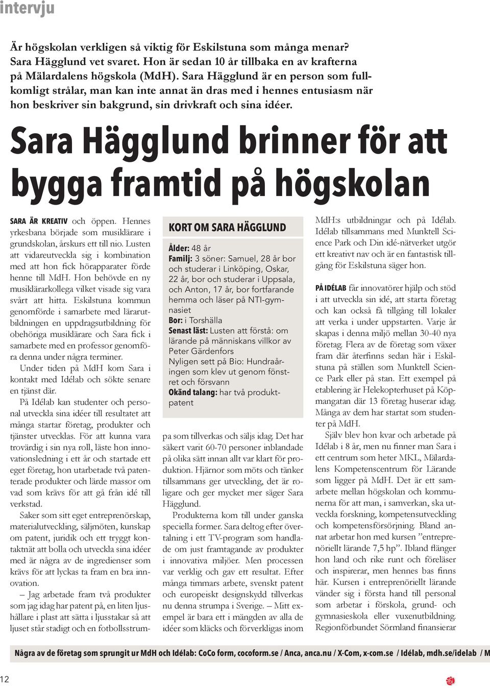 Sara Hägglund brinner för att bygga framtid på högskolan KORT OM SARA HÄGGLUND Ålder: 48 år Familj: 3 söner: Samuel, 28 år bor och studerar i Linköping, Oskar, 22 år, bor och studerar i Uppsala, och