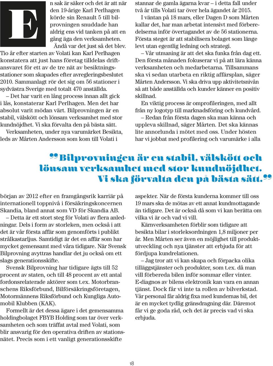 Tio år efter starten av Volati kan Karl Perlhagen konstatera att just hans företag tilldelas driftansvaret för ett av de tre nät av besiktningsstationer som skapades efter avregleringsbeslutet 2010.