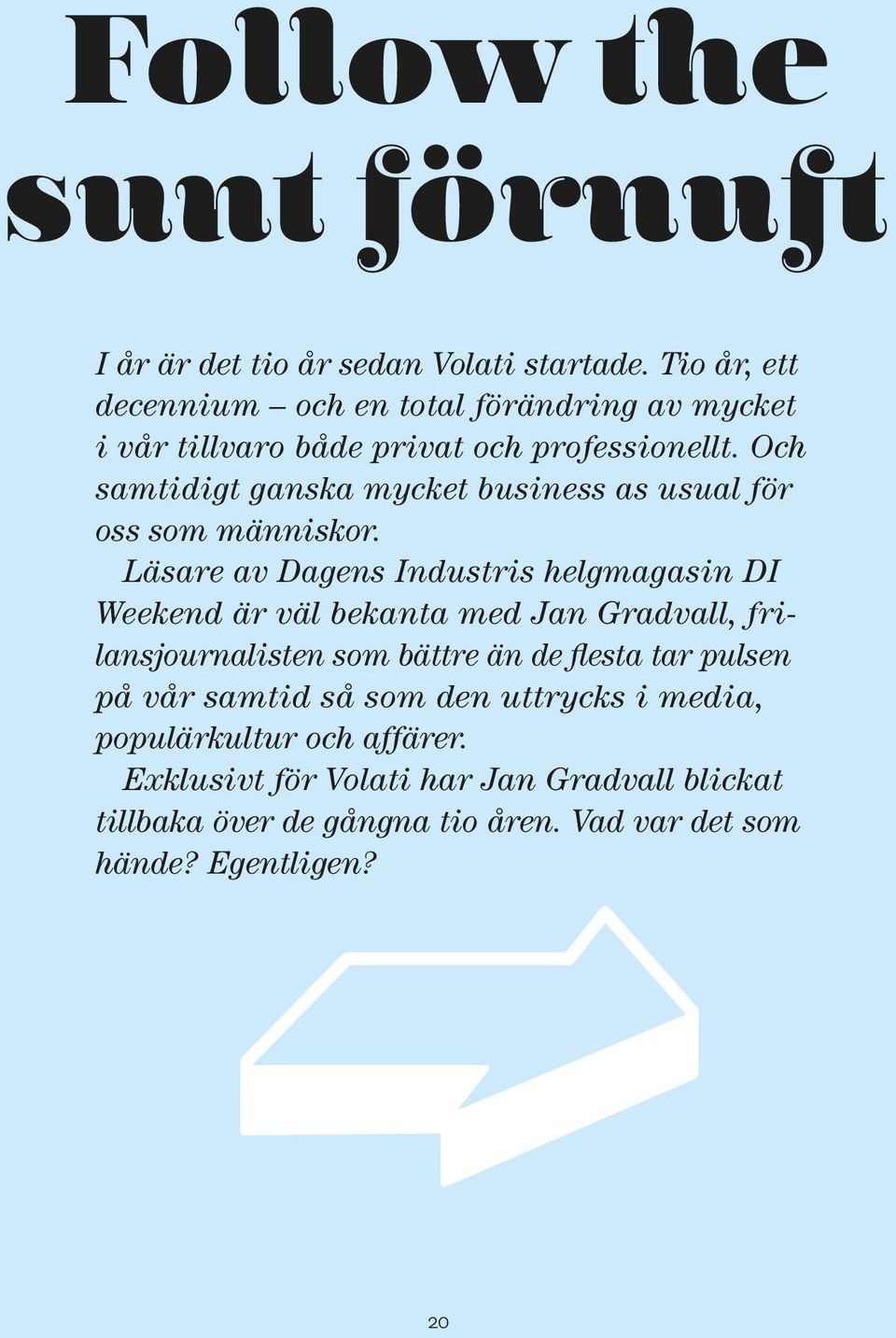 Och samtidigt ganska mycket business as usual för oss som människor.