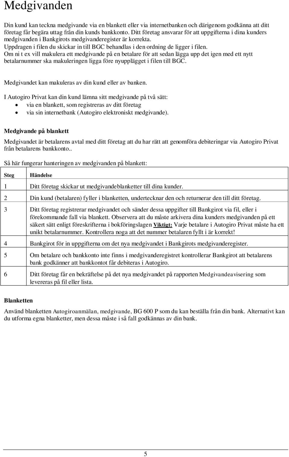 Om ni t ex vill makulera ett medgivande på en betalare för att sedan lägga upp det igen med ett nytt betalarnummer ska makuleringen ligga före nyupplägget i filen till BGC.