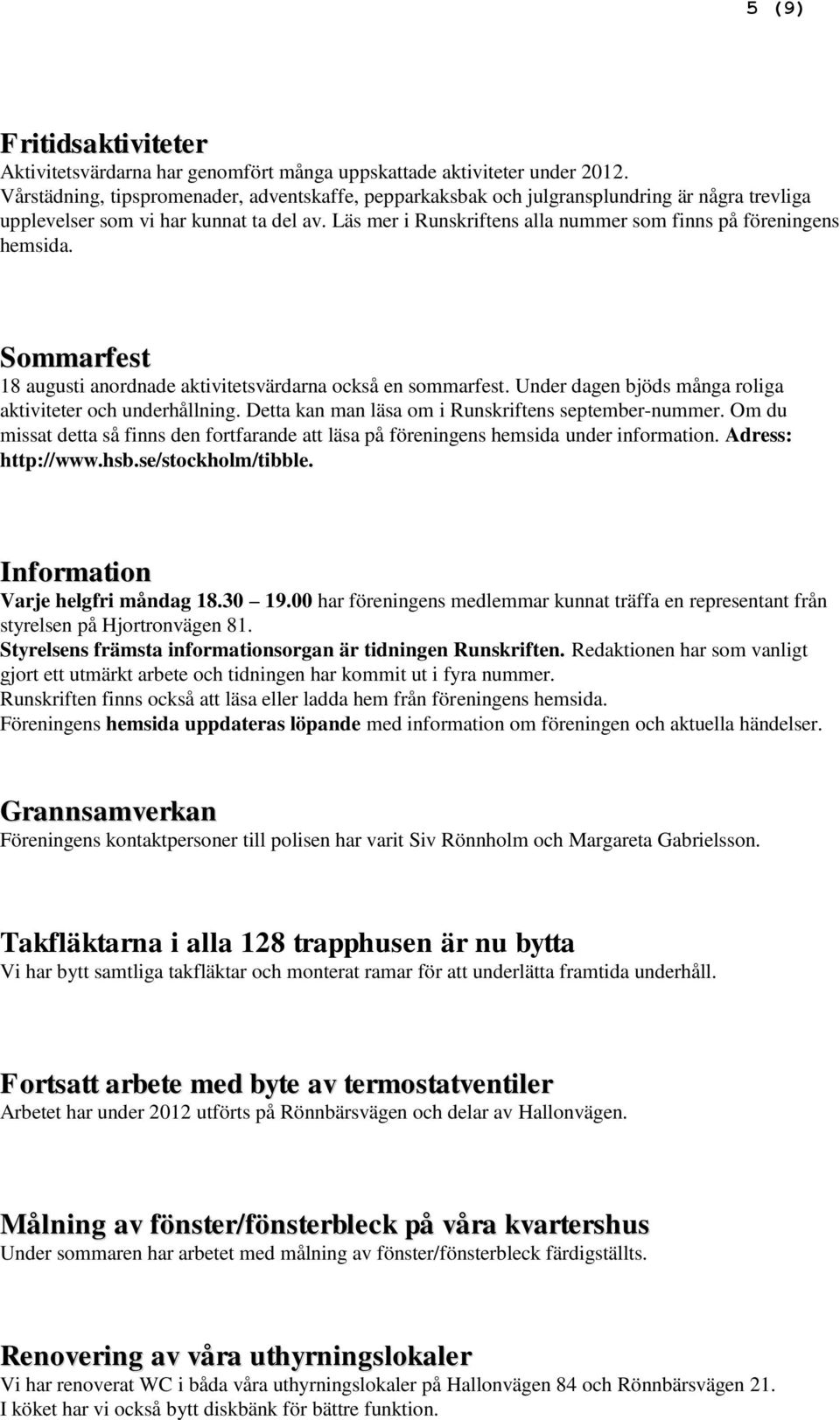 Läs mer i Runskriftens alla nummer som finns på föreningens hemsida. Sommarfest 18 augusti anordnade aktivitetsvärdarna också en sommarfest.