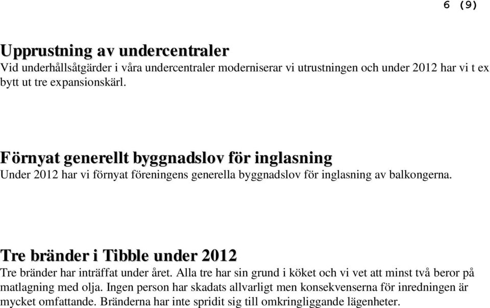 Tre bränder i Tibble under 2012 Tre bränder har inträffat under året.