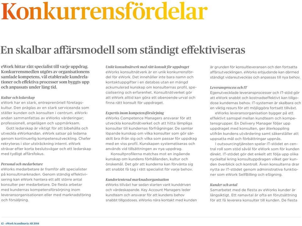 Kultur och ledarskap ework har en stark, entreprenöriell före tagskultur. Den präglas av en stark serviceanda som ställer kunden och konsulten i centrum.