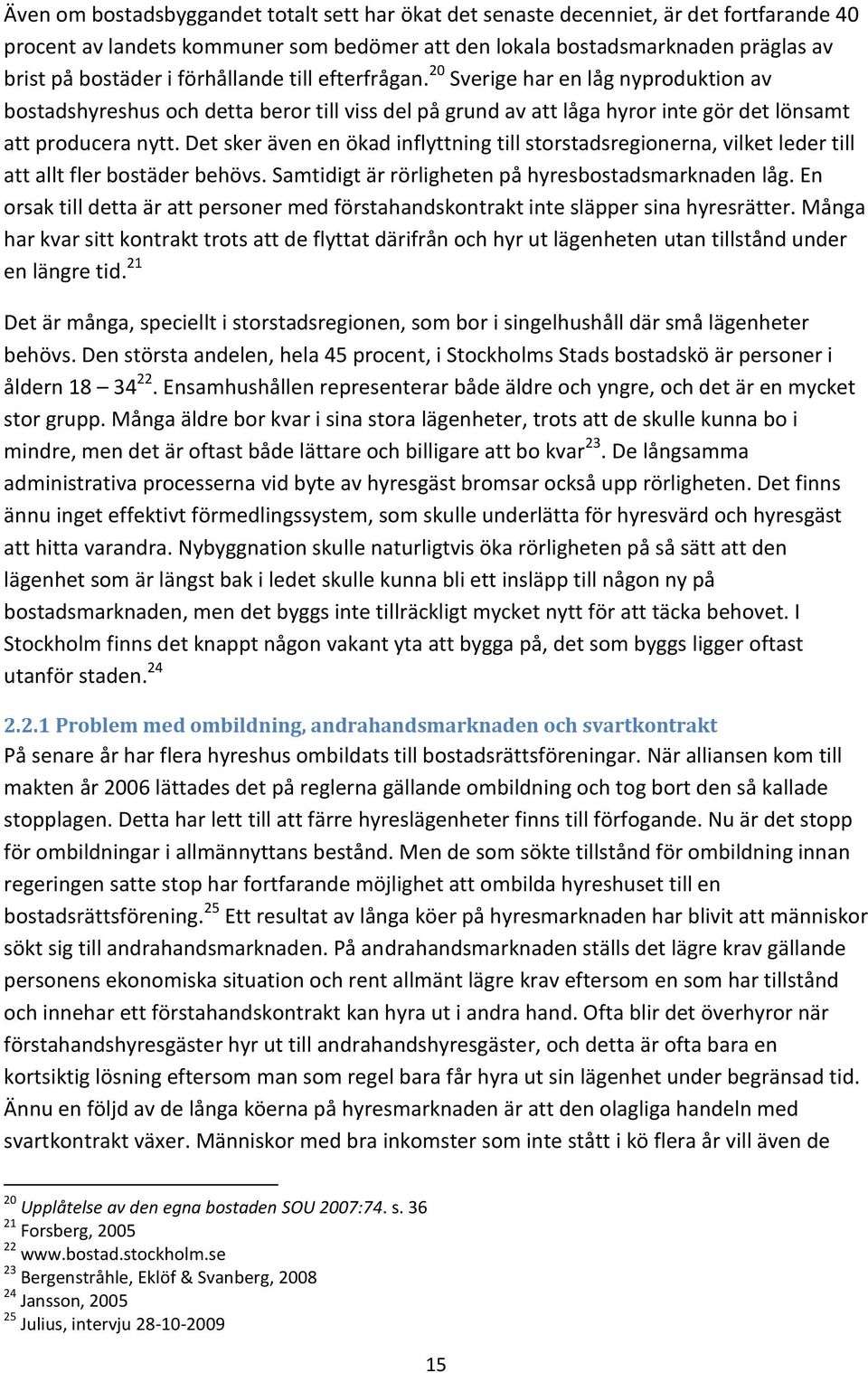 Det sker även en ökad inflyttning till storstadsregionerna, vilket leder till att allt fler bostäder behövs. Samtidigt är rörligheten på hyresbostadsmarknaden låg.