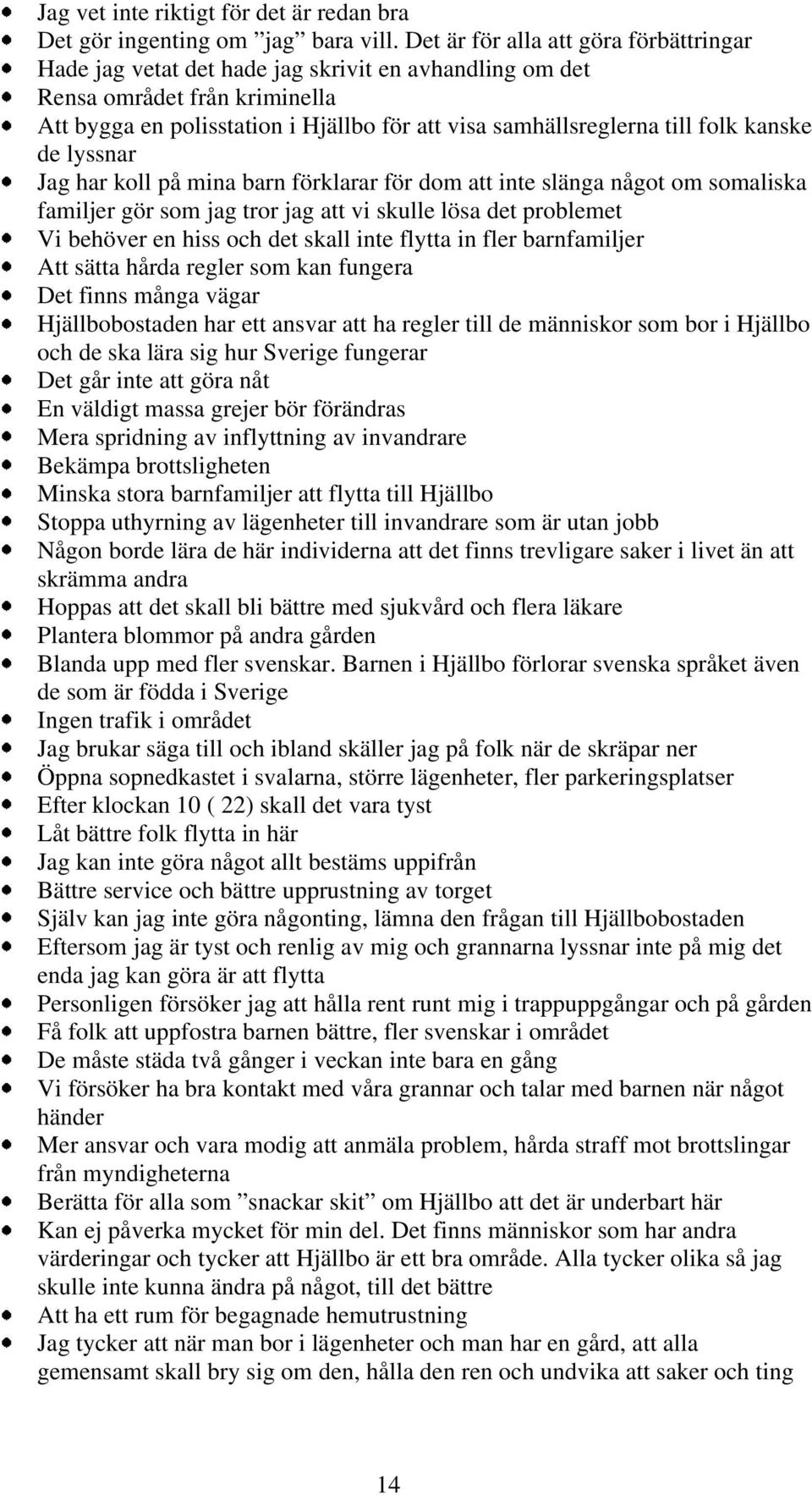 folk kanske de lyssnar Jag har koll på mina barn förklarar för dom att inte slänga något om somaliska familjer gör som jag tror jag att vi skulle lösa det problemet Vi behöver en hiss och det skall