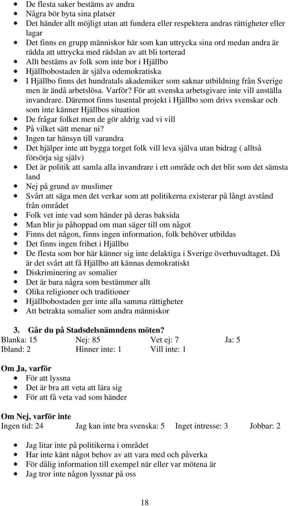 akademiker som saknar utbildning från Sverige men är ändå arbetslösa. Varför? För att svenska arbetsgivare inte vill anställa invandrare.