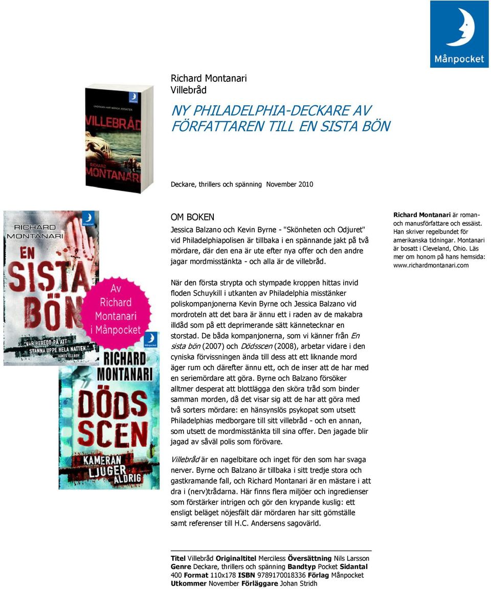 Richard Montanari är romanoch manusförfattare och essäist. Han skriver regelbundet för amerikanska tidningar. Montanari är bosatt i Cleveland, Ohio. Läs mer om honom på hans hemsida: www.