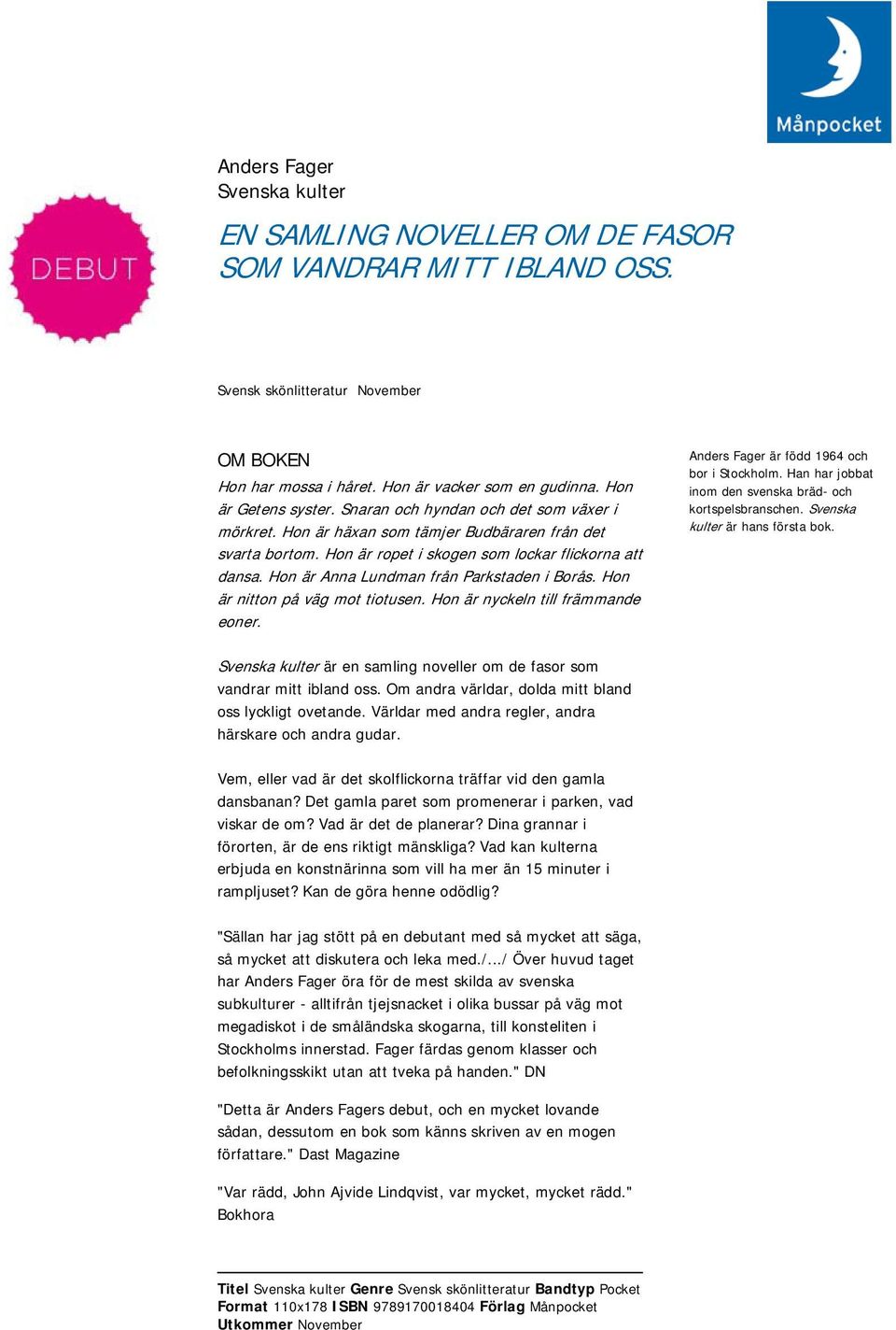 Hon är Anna Lundman från Parkstaden i Borås. Hon är nitton på väg mot tiotusen. Hon är nyckeln till främmande eoner. Anders Fager är född 1964 och bor i Stockholm.