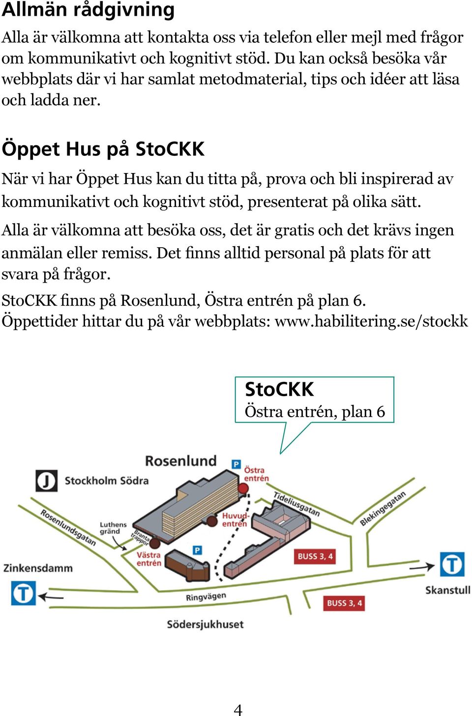 Öppet Hus på StoCKK När vi har Öppet Hus kan du titta på, prova och bli inspirerad av kommunikativt och kognitivt stöd, presenterat på olika sätt.