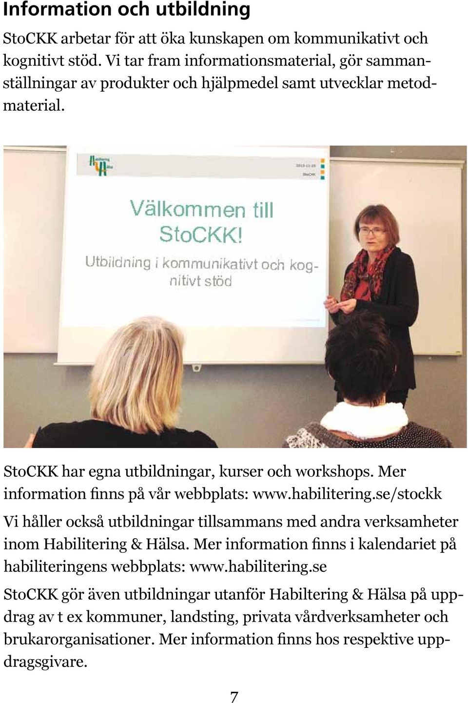 Mer information finns på vår webbplats: www.habilitering.se/stockk Vi håller också utbildningar tillsammans med andra verksamheter inom Habilitering & Hälsa.