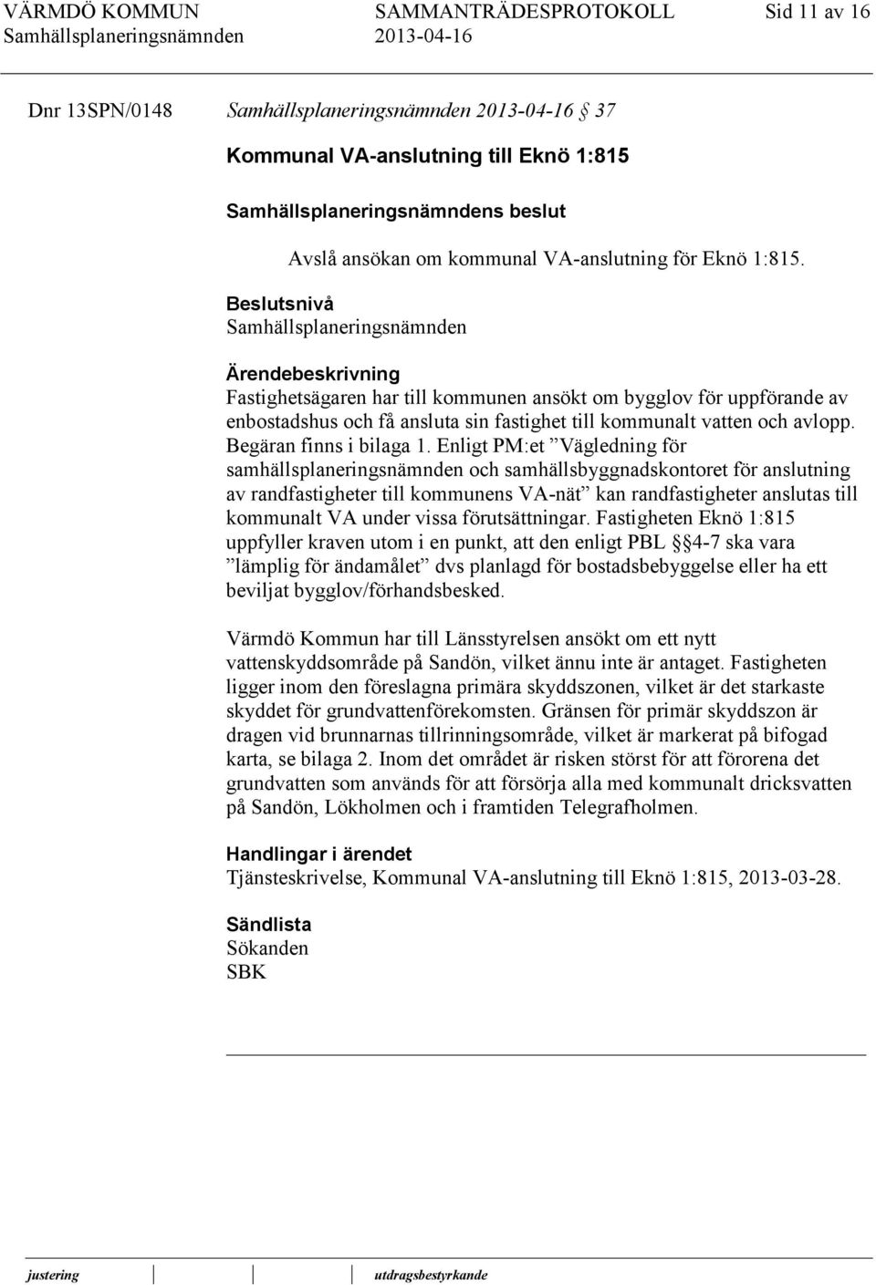 Enligt PM:et Vägledning för samhällsplaneringsnämnden och samhällsbyggnadskontoret för anslutning av randfastigheter till kommunens VA-nät kan randfastigheter anslutas till kommunalt VA under vissa