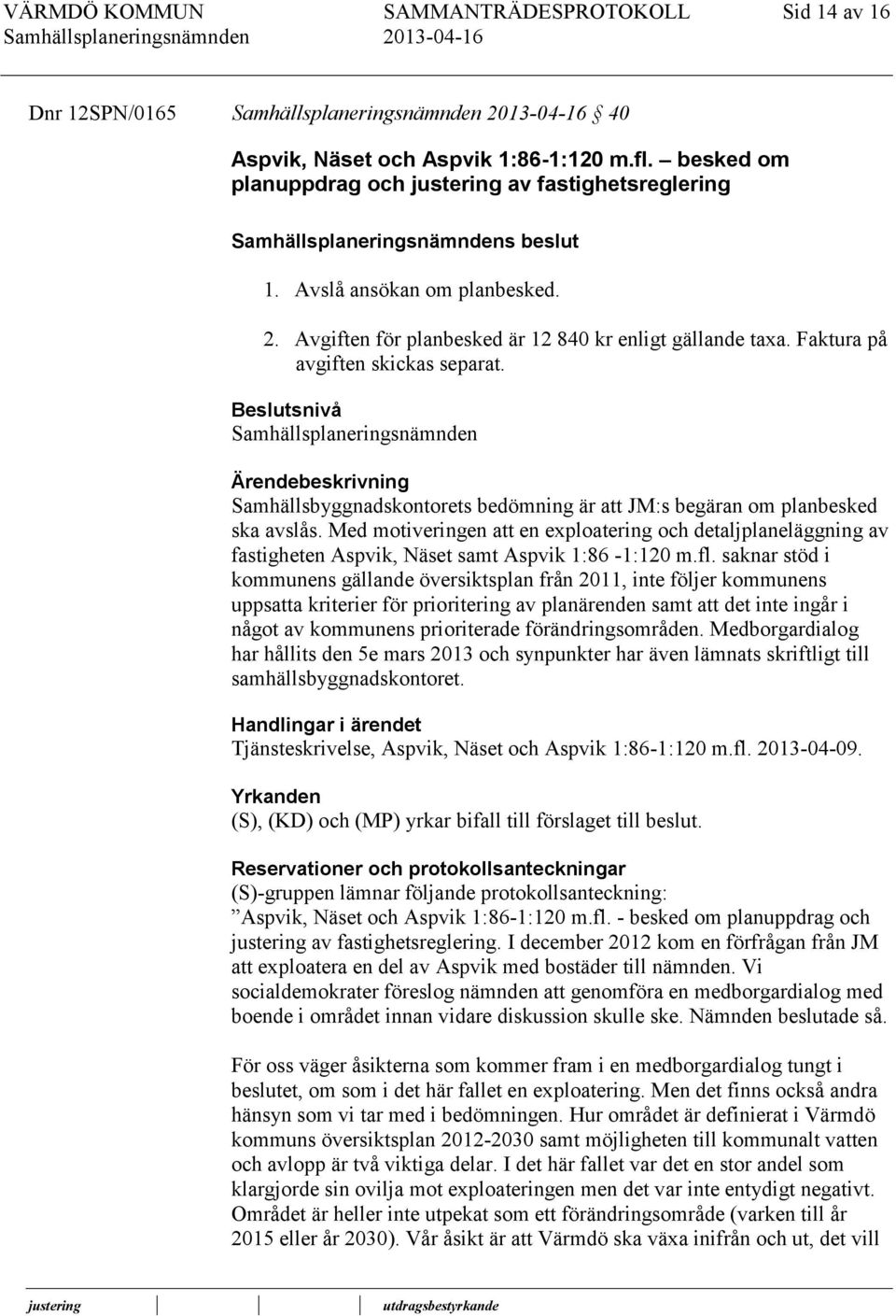 Med motiveringen att en exploatering och detaljplaneläggning av fastigheten Aspvik, Näset samt Aspvik 1:86-1:120 m.fl.