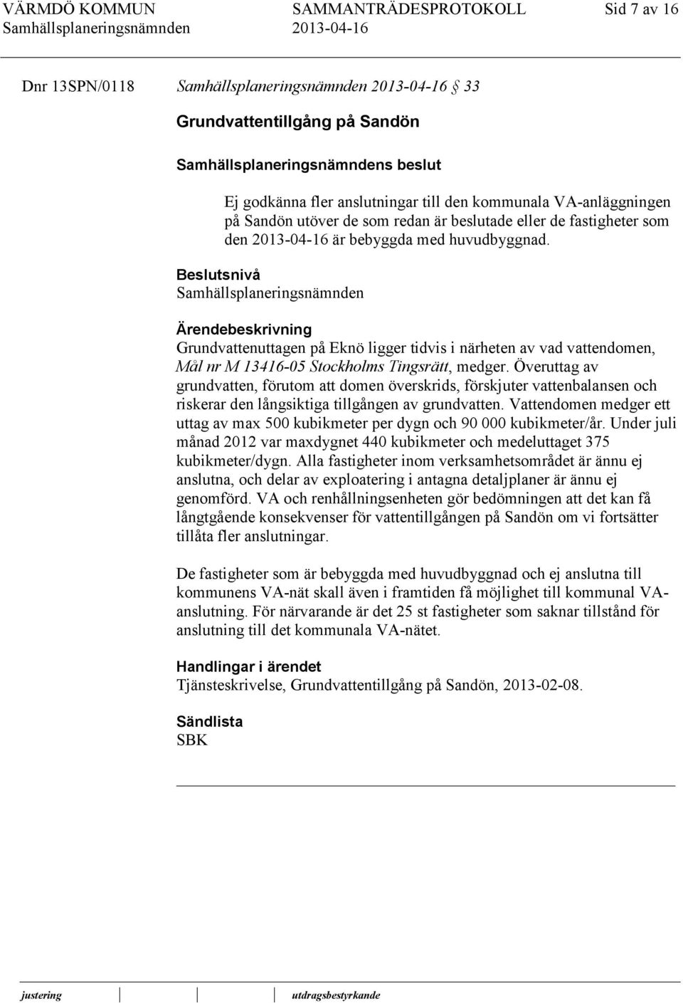 Överuttag av grundvatten, förutom att domen överskrids, förskjuter vattenbalansen och riskerar den långsiktiga tillgången av grundvatten.