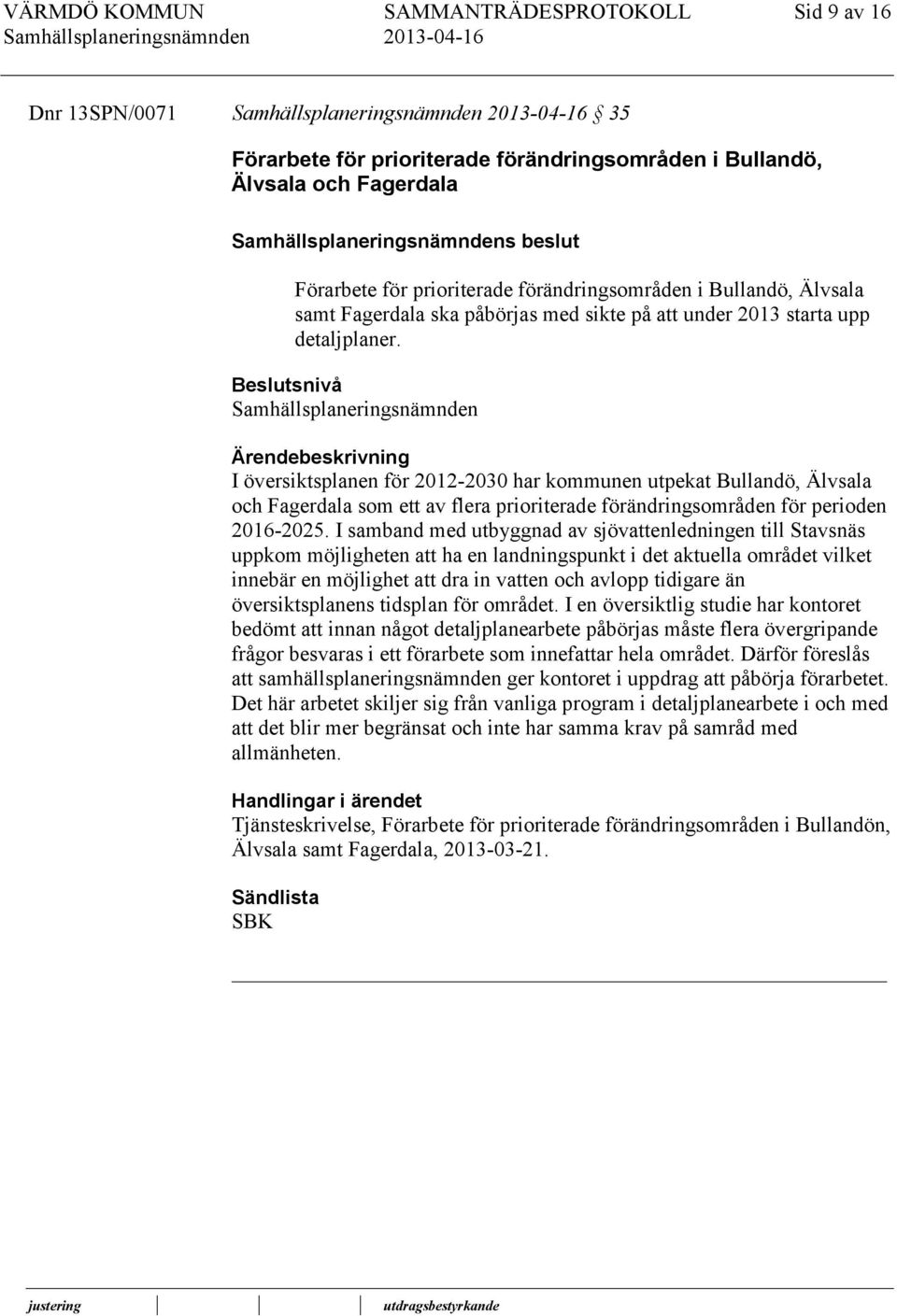 I översiktsplanen för 2012-2030 har kommunen utpekat Bullandö, Älvsala och Fagerdala som ett av flera prioriterade förändringsområden för perioden 2016-2025.