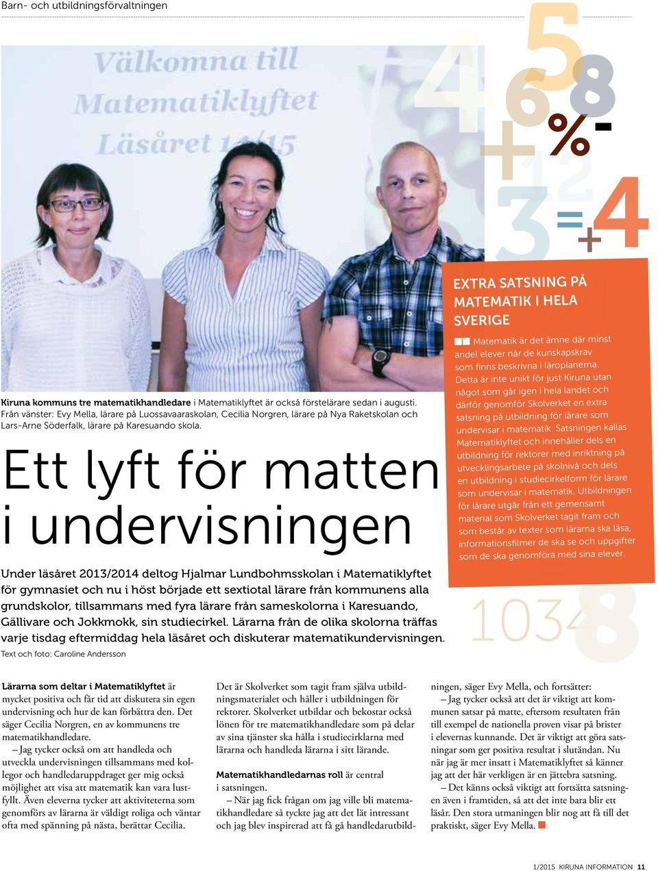 Ett lyft för matten i undervisningen Under läsåret 2013/2014 deltog Hjalmar Lundbohmsskolan i Matematiklyftet för gymnasiet och nu i höst började ett sextiotal lärare från kommunens alla grundskolor,