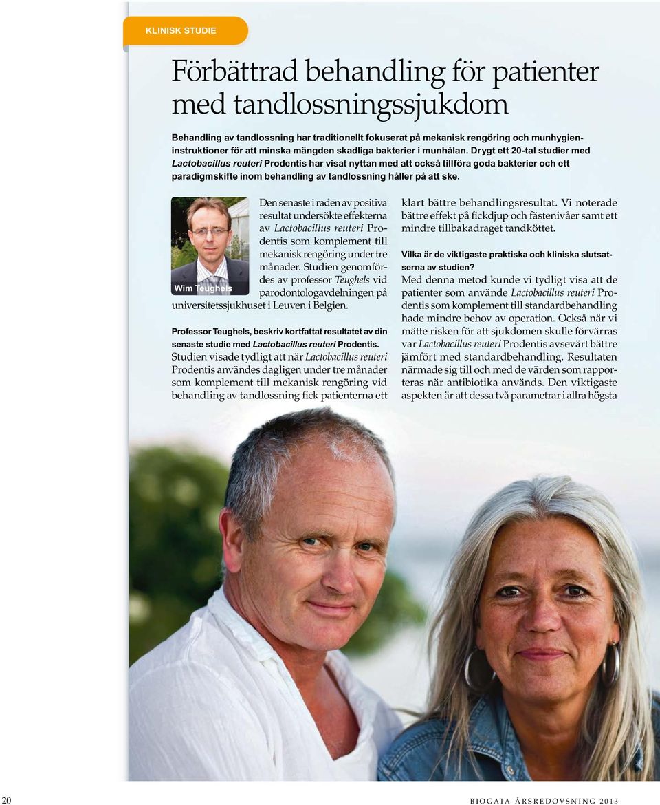 Drygt ett 20-tal studier med Lactobacillus reuteri Prodentis har visat nyttan med att också tillföra goda bakterier och ett paradigmskifte inom behandling av tandlossning håller på att ske.