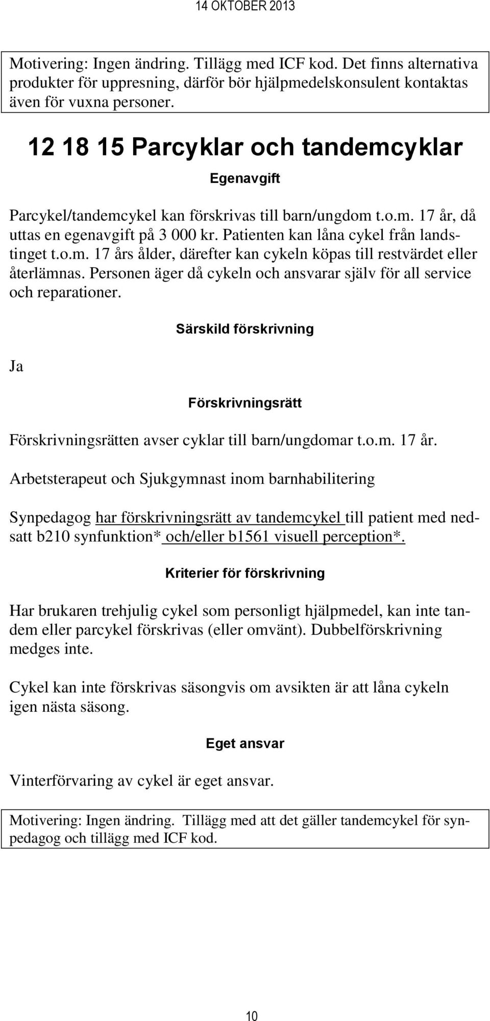 Personen äger då cykeln och ansvarar själv för all service och reparationer. Ja Särskild förskrivning en avser cyklar till barn/ungdomar t.o.m. 17 år.