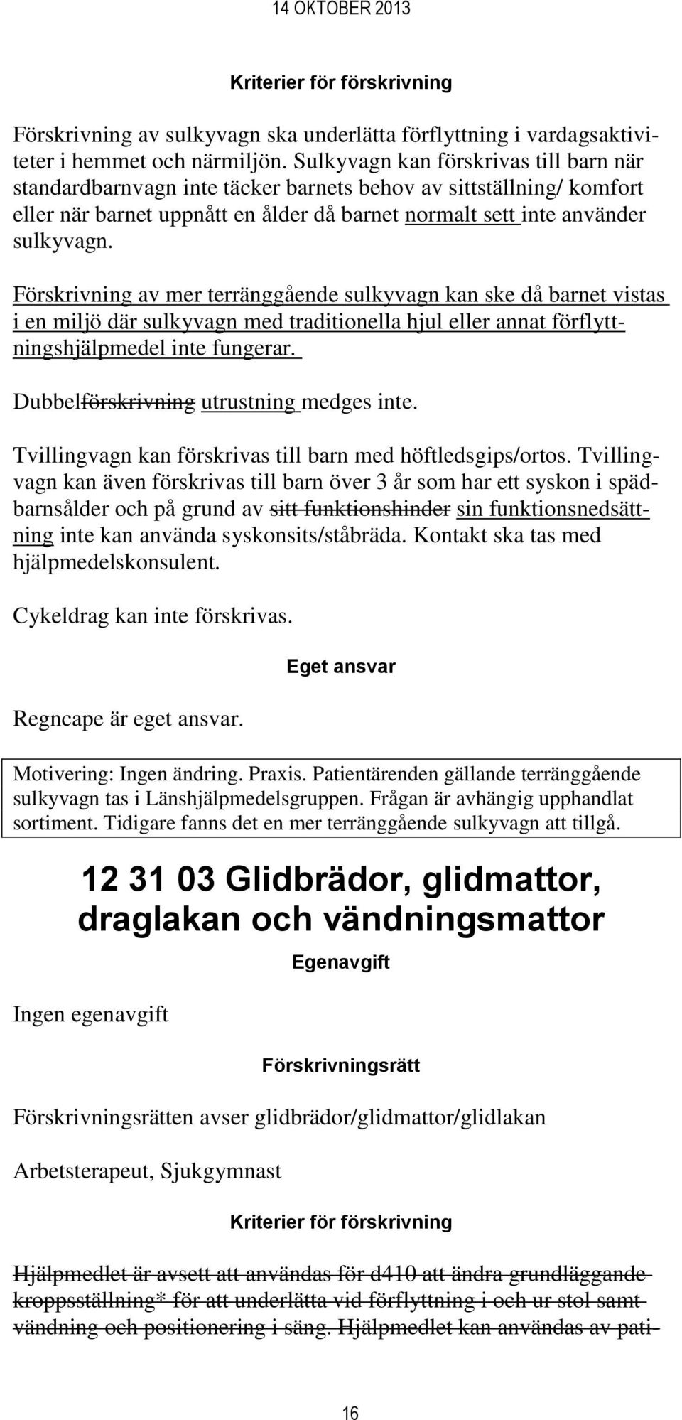 Förskrivning av mer terränggående sulkyvagn kan ske då barnet vistas i en miljö där sulkyvagn med traditionella hjul eller annat förflyttningshjälpmedel inte fungerar.