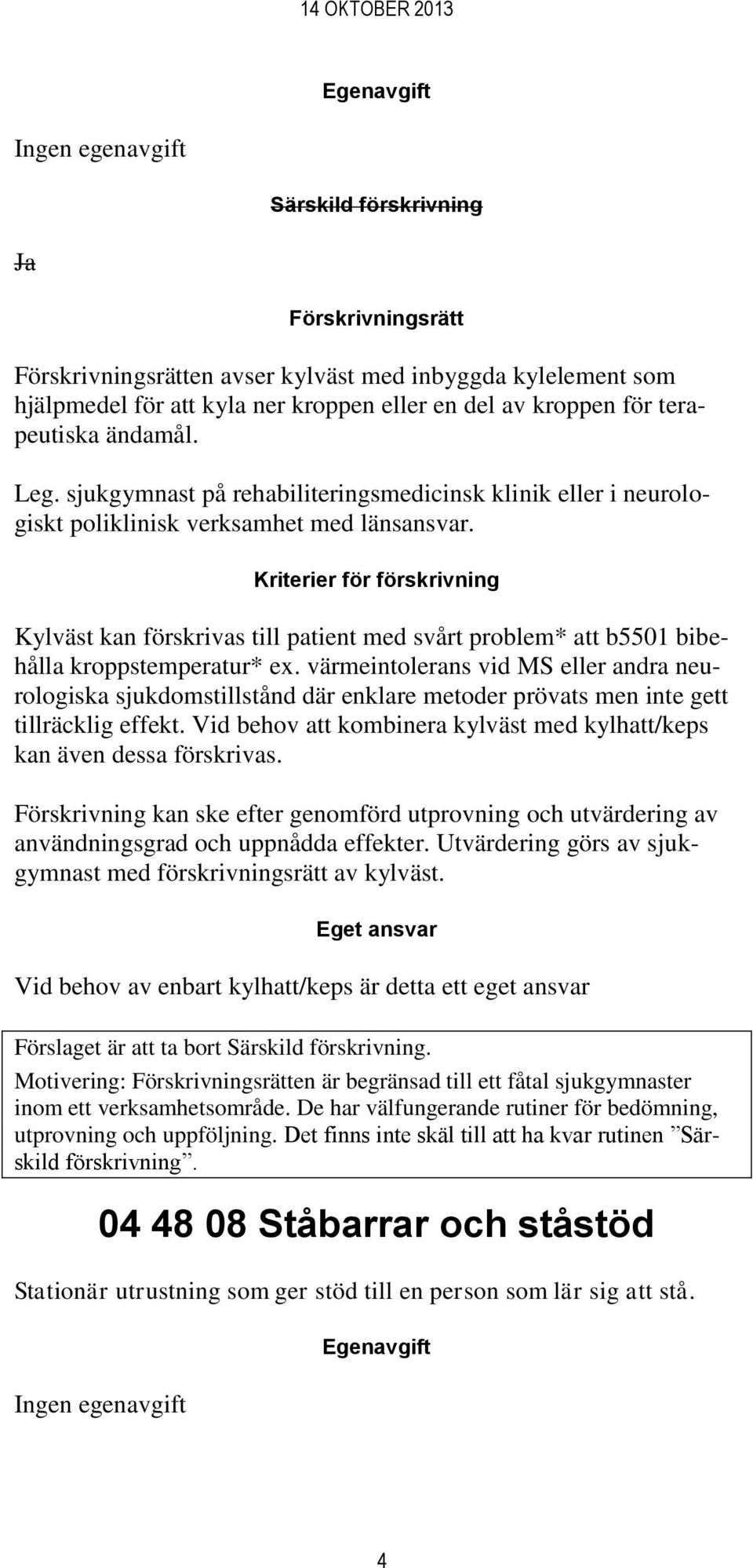 Kylväst kan förskrivas till patient med svårt problem* att b5501 bibehålla kroppstemperatur* ex.