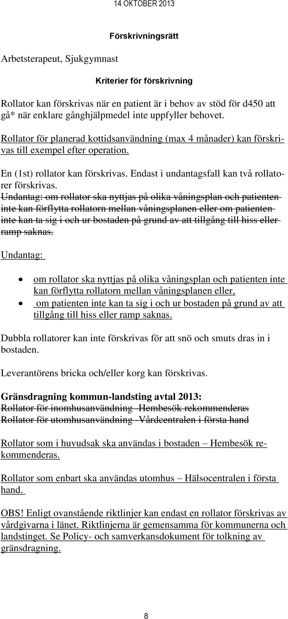 Undantag: om rollator ska nyttjas på olika våningsplan och patienten inte kan förflytta rollatorn mellan våningsplanen eller om patienten inte kan ta sig i och ur bostaden på grund av att tillgång