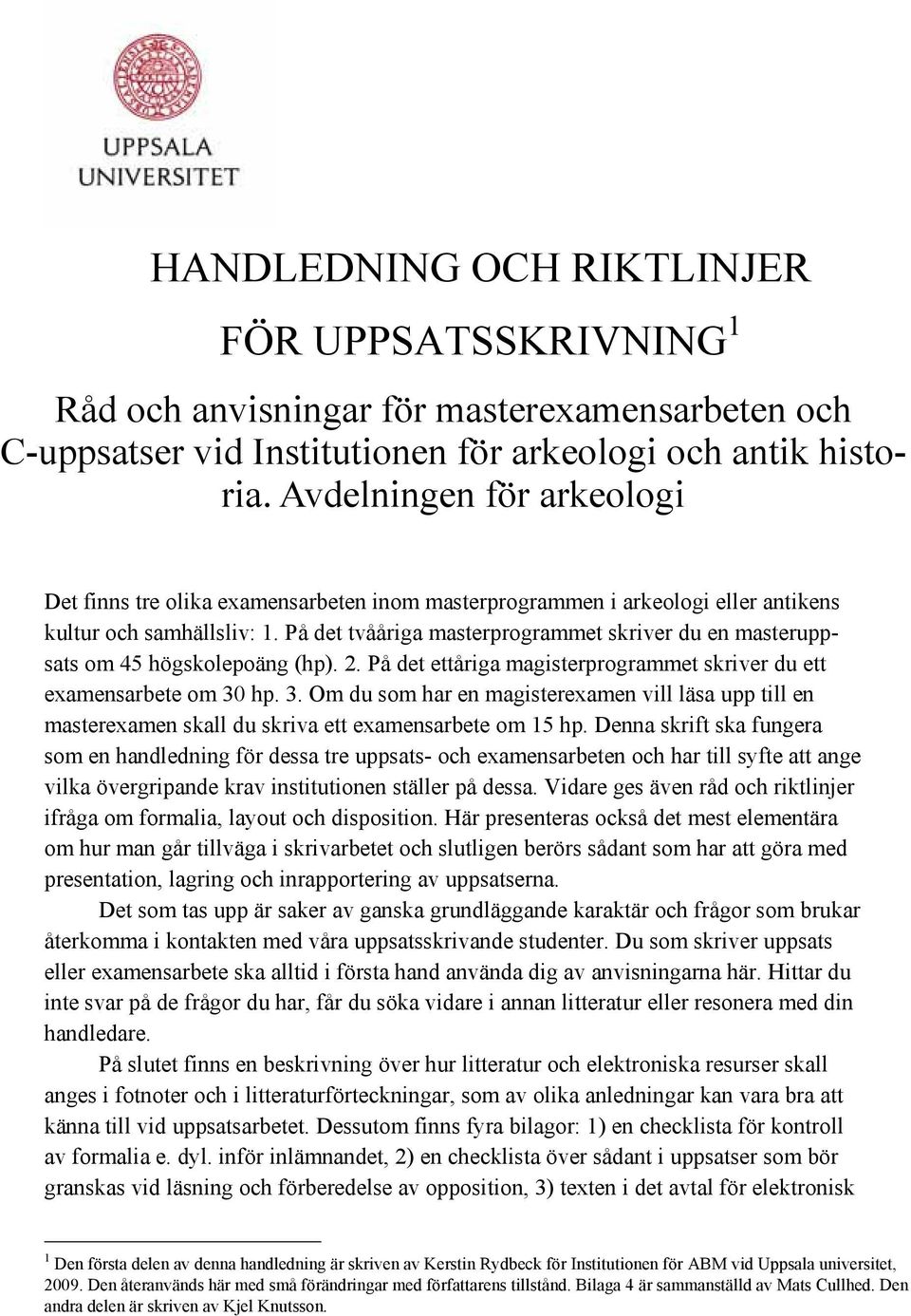 På det tvååriga masterprogrammet skriver du en masteruppsats om 45 högskolepoäng (hp). 2. På det ettåriga magisterprogrammet skriver du ett examensarbete om 30