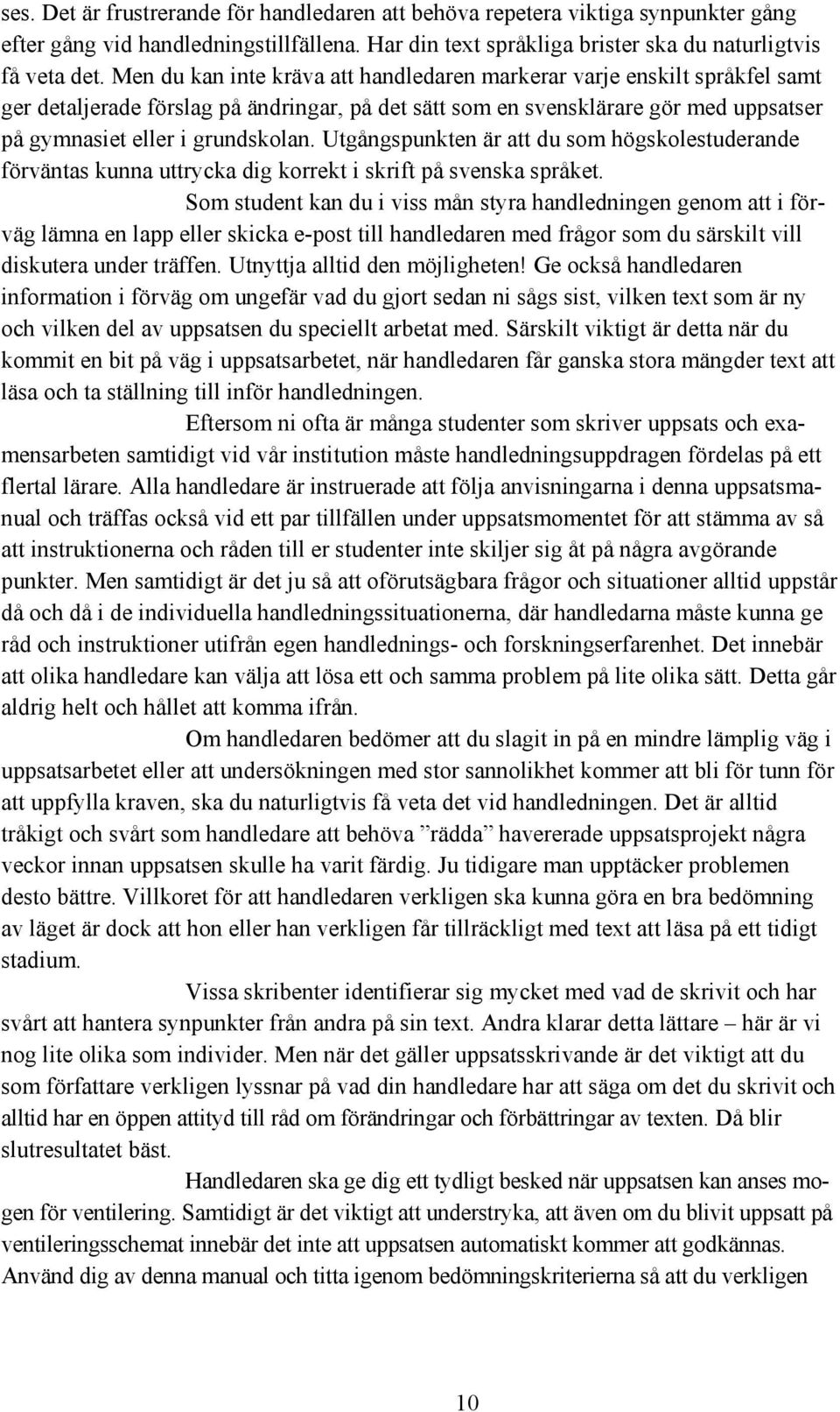 Utgångspunkten är att du som högskolestuderande förväntas kunna uttrycka dig korrekt i skrift på svenska språket.