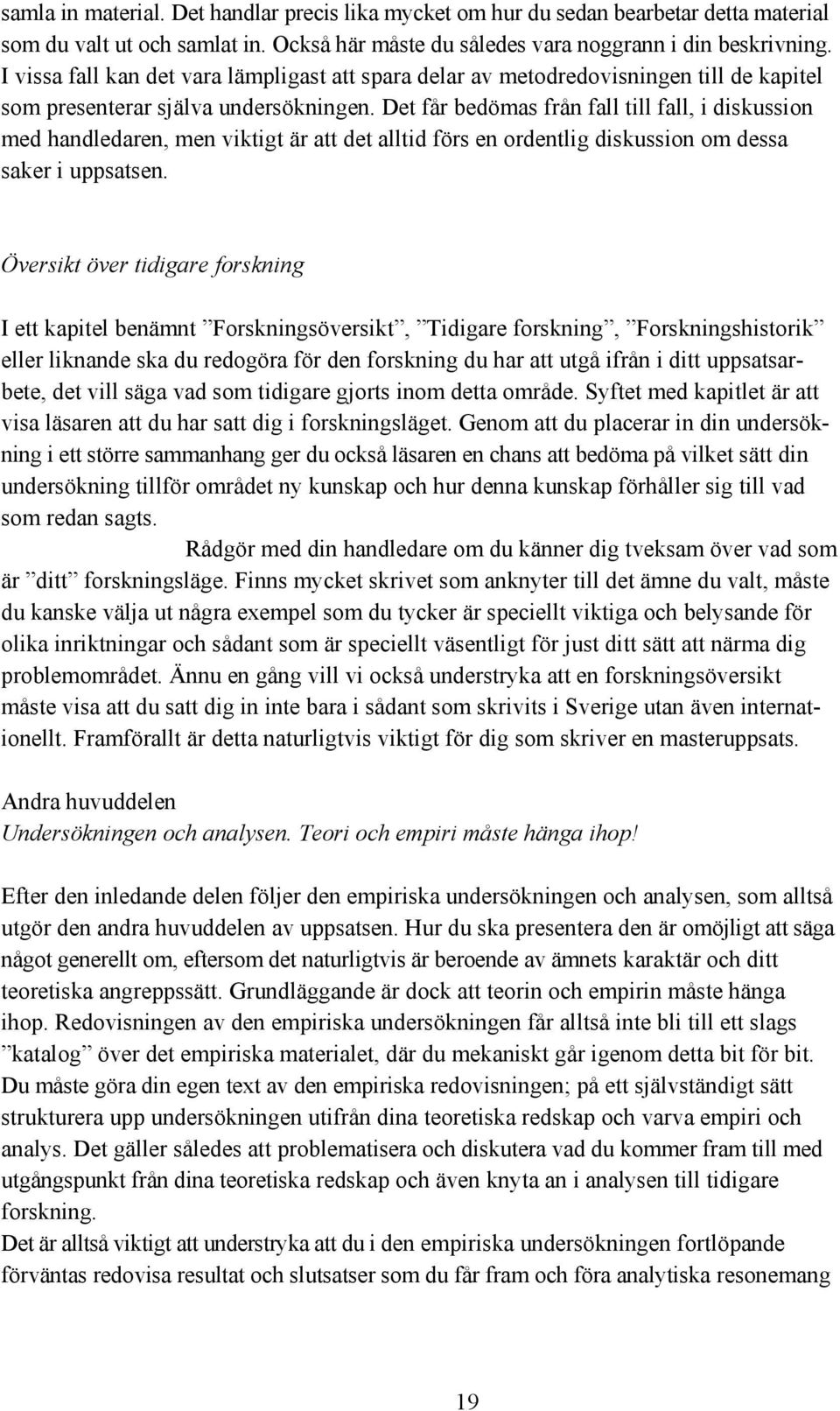 Det får bedömas från fall till fall, i diskussion med handledaren, men viktigt är att det alltid förs en ordentlig diskussion om dessa saker i uppsatsen.