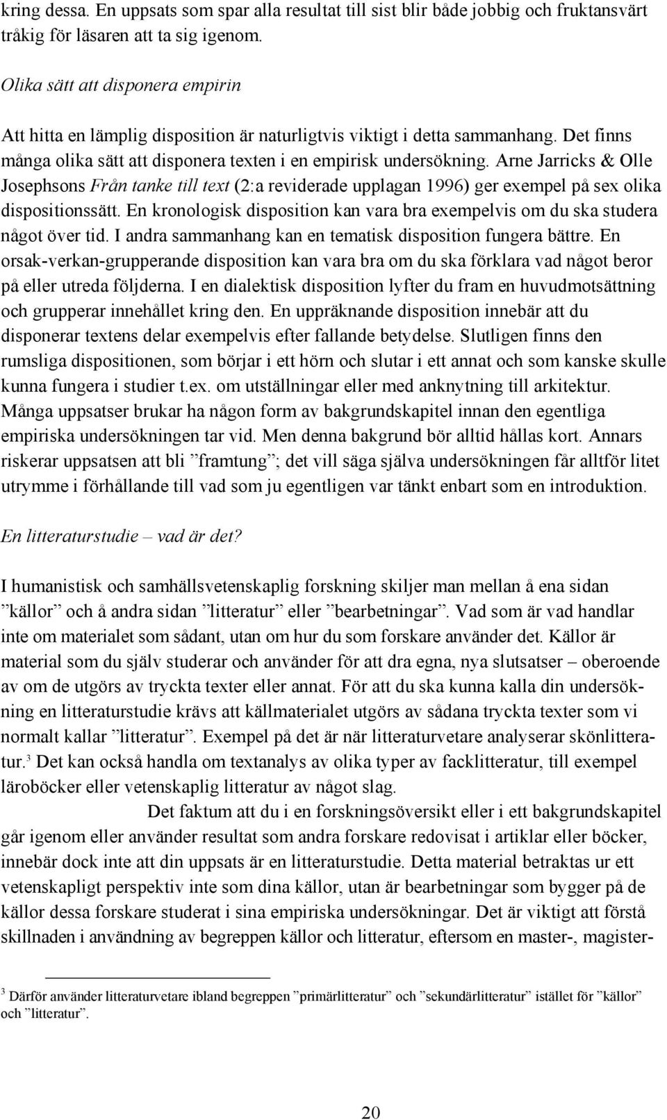 Arne Jarricks & Olle Josephsons Från tanke till text (2:a reviderade upplagan 1996) ger exempel på sex olika dispositionssätt.