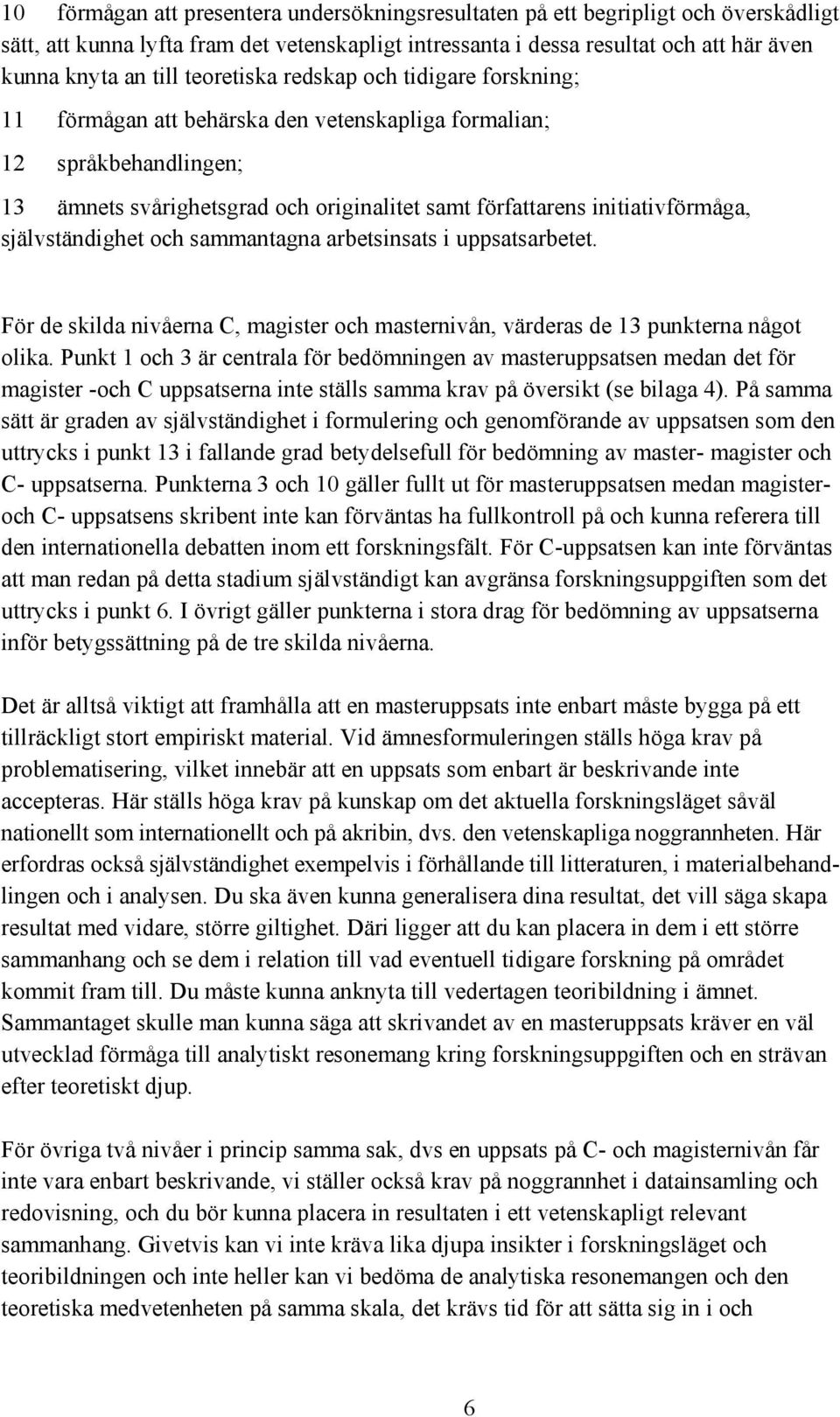 självständighet och sammantagna arbetsinsats i uppsatsarbetet. För de skilda nivåerna C, magister och masternivån, värderas de 13 punkterna något olika.