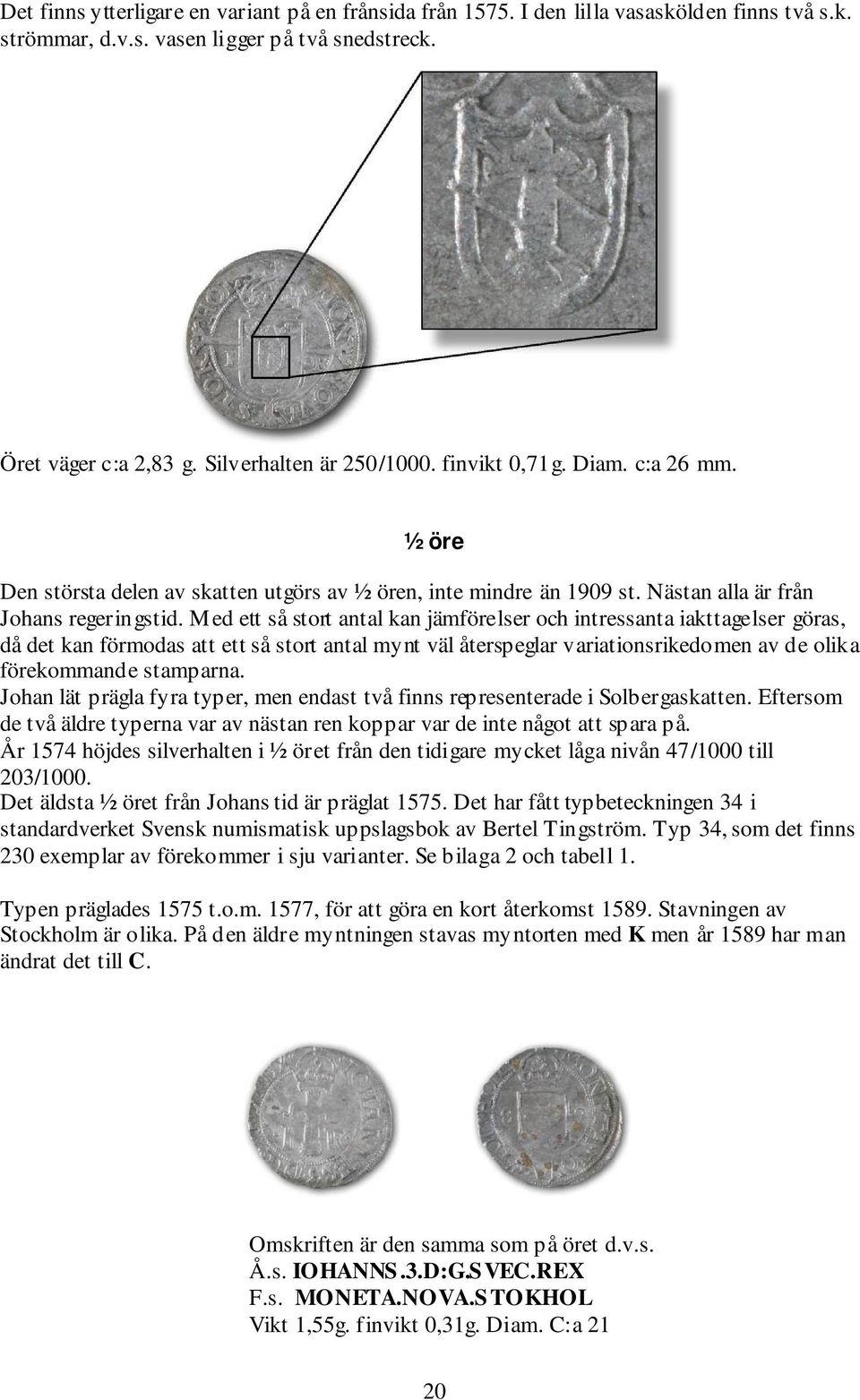 Med ett så stort antal kan jämförelser och intressanta iakttagelser göras, då det kan förmodas att ett så stort antal mynt väl återspeglar variationsrikedomen av de olika förekommande stamparna.