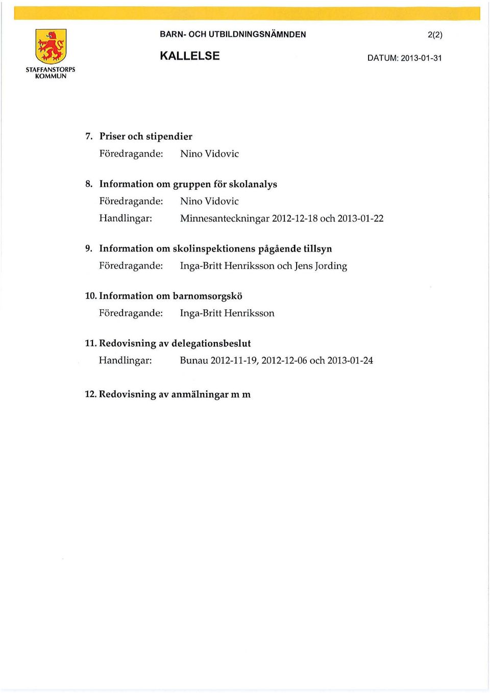 Infonnation om skolinspektionens pågående tillsyn Föredragande: Inga-Britt Henriksson och Jens Jording 10.