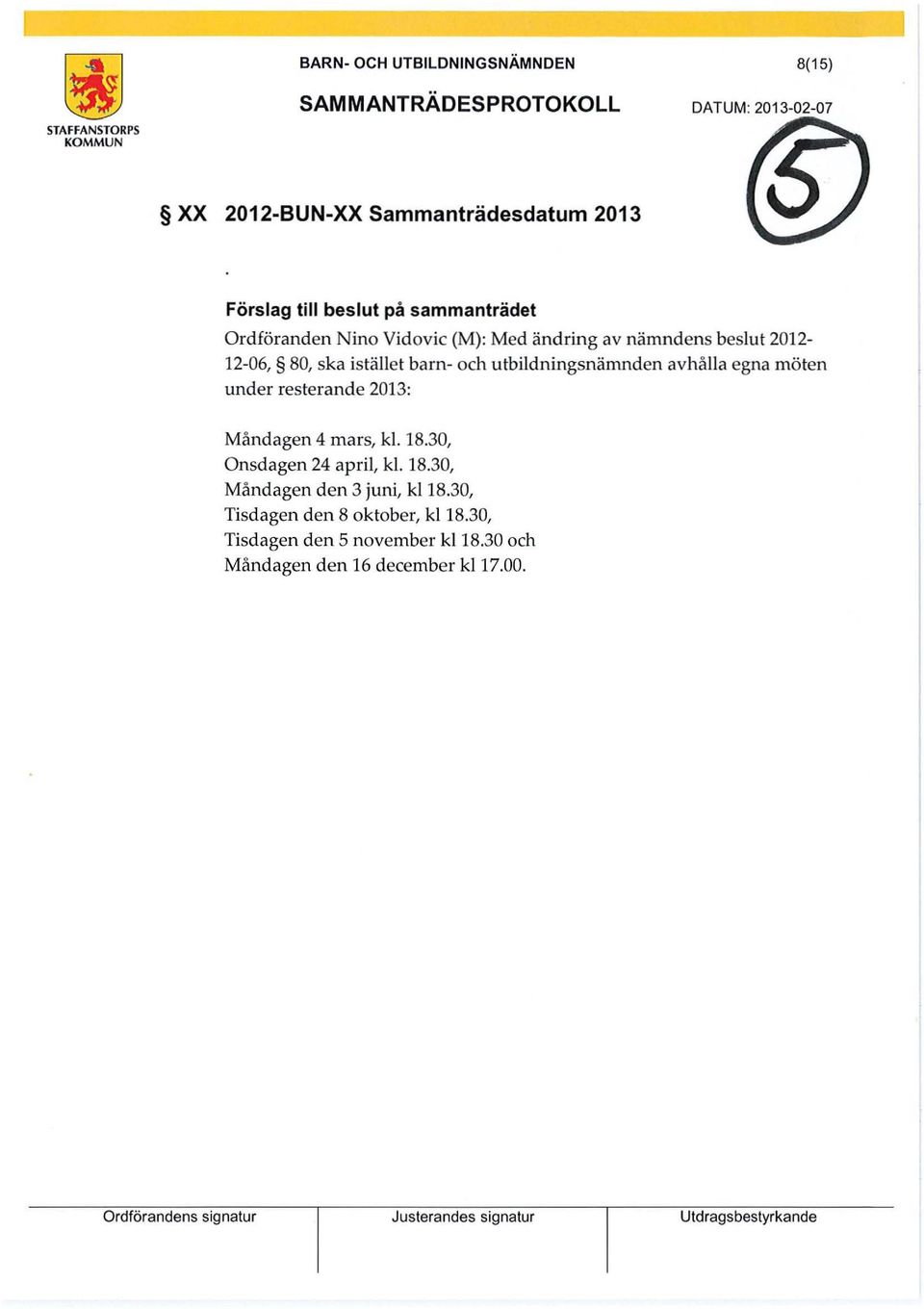 egna möten under resterande 2013: Måndagen 4 mars, kl. 18.30, Onsdagen 24 april, kl. 18.30, Måndagen den 3 juni, kl 18.