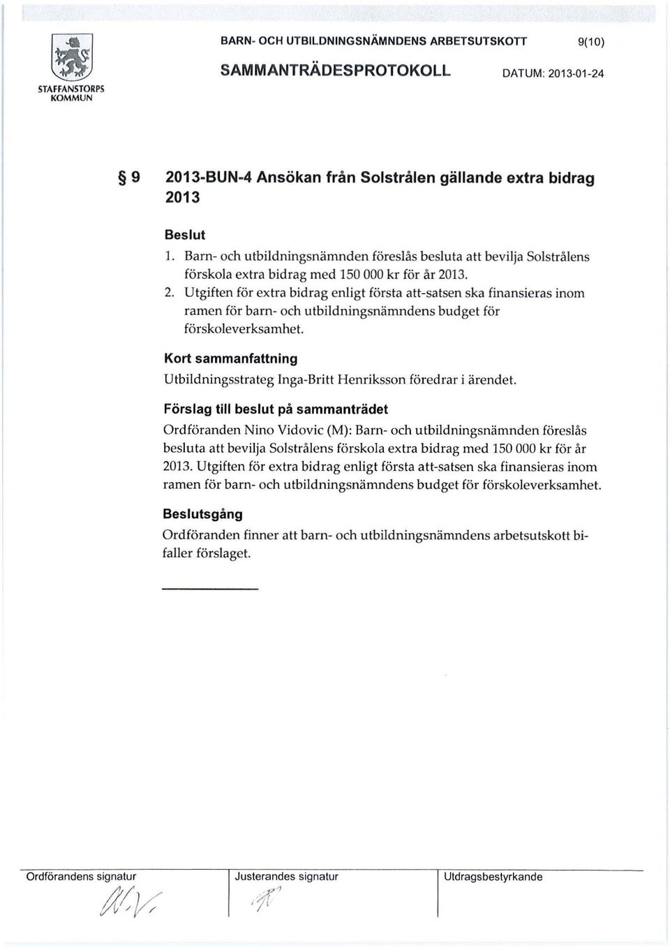 13. 2. Utgiften för extra bidrag enligt första att-satsen ska finansieras inom ramen för barn- och utbildningsnämndens budget för förskoleverksamhet.