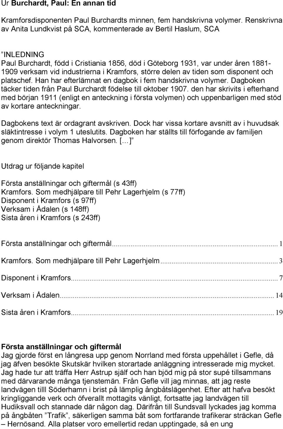 Kramfors, större delen av tiden som disponent och platschef. Han har efterlämnat en dagbok i fem handskrivna volymer. Dagboken täcker tiden från Paul Burchardt födelse till oktober 1907.