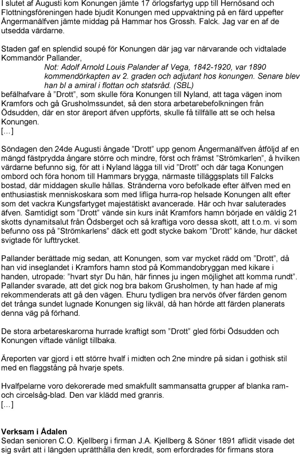 Staden gaf en splendid soupé för Konungen där jag var närvarande och vidtalade Kommandör Pallander, Not: Adolf Arnold Louis Palander af Vega, 1842-1920, var 1890 kommendörkapten av 2.