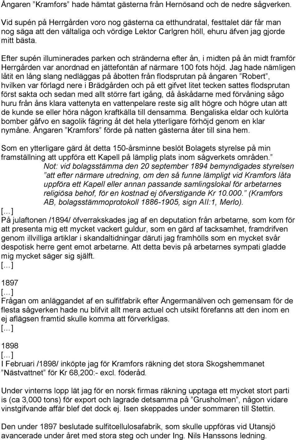 Efter supén illuminerades parken och stränderna efter ån, i midten på ån midt framför Herrgården var anordnad en jättefontän af närmare 100 fots höjd.