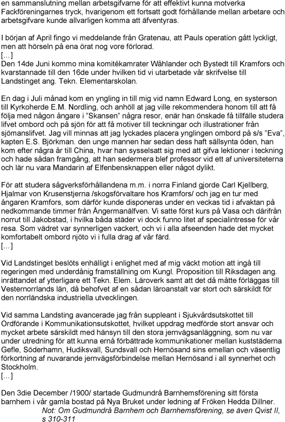 Den 14de Juni kommo mina komitékamrater Wåhlander och Bystedt till Kramfors och kvarstannade till den 16de under hvilken tid vi utarbetade vår skrifvelse till Landstinget ang. Tekn. Elementarskolan.