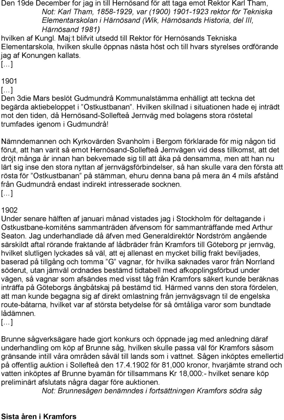 Maj:t blifvit utsedd till Rektor för Hernösands Tekniska Elementarskola, hvilken skulle öppnas nästa höst och till hvars styrelses ordförande jag af Konungen kallats.